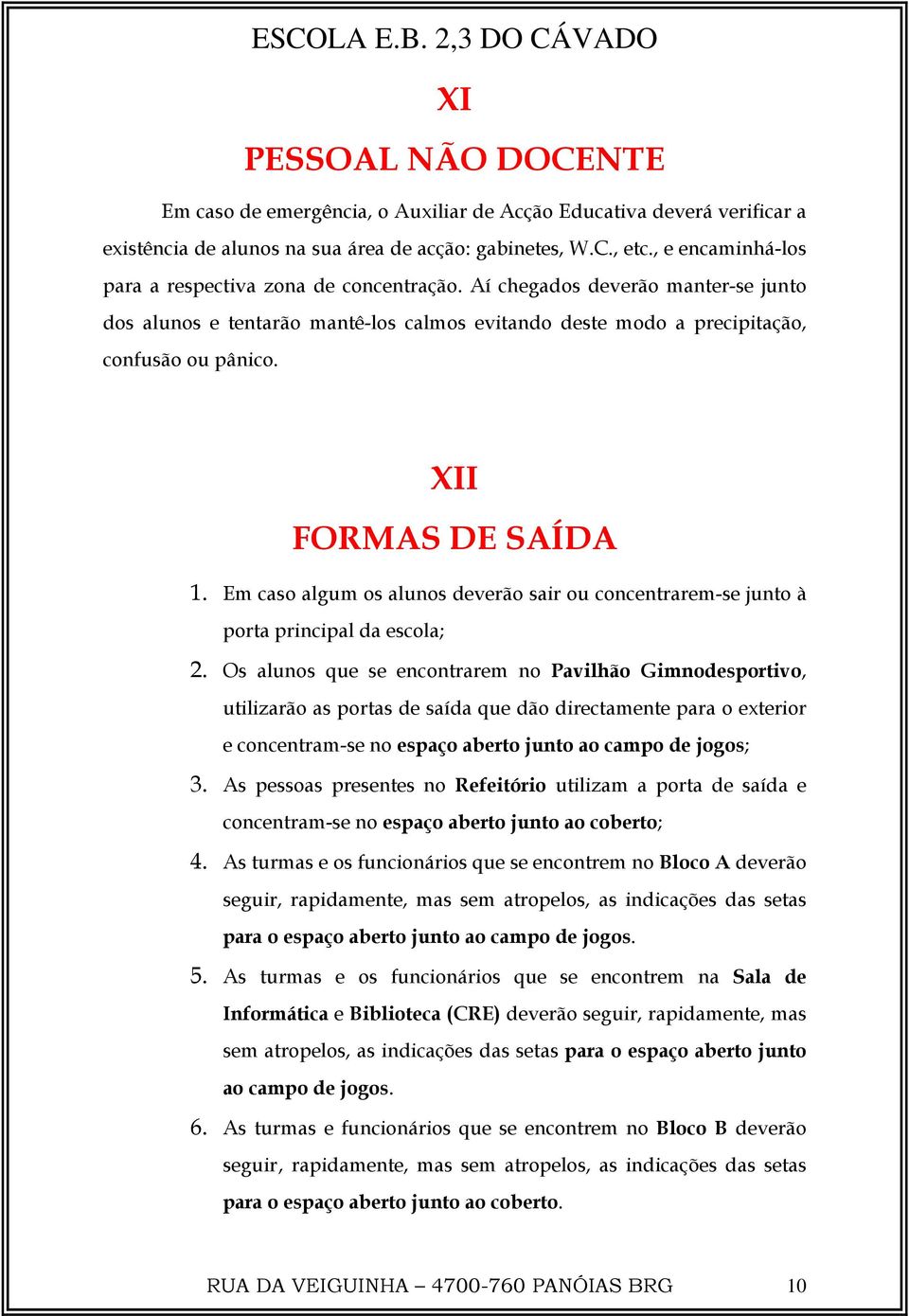 XII FORMAS DE SAÍDA 1. Em caso algum os alunos deverão sair ou concentrarem-se junto à porta principal da escola; 2.