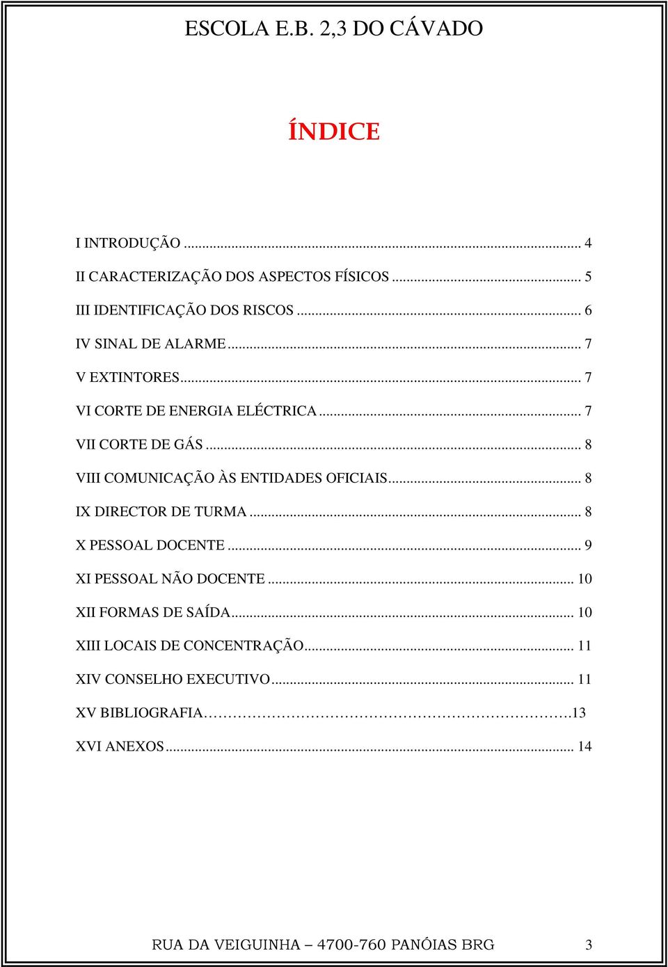 .. 8 IX DIRECTOR DE TURMA... 8 X PESSOAL DOCENTE... 9 XI PESSOAL NÃO DOCENTE... 10 XII FORMAS DE SAÍDA.