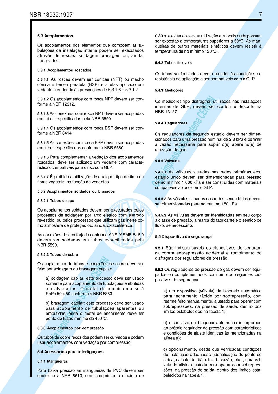 5.4.2 Tubos flexíveis 5.3.1 Acoplamentos roscados 5.3.1.1 As roscas devem ser cônicas (NPT) ou macho cônica e fêmea paralela (BSP) e a elas aplicado um vedante atendendo às prescrições de 5.3.1.6 e 5.