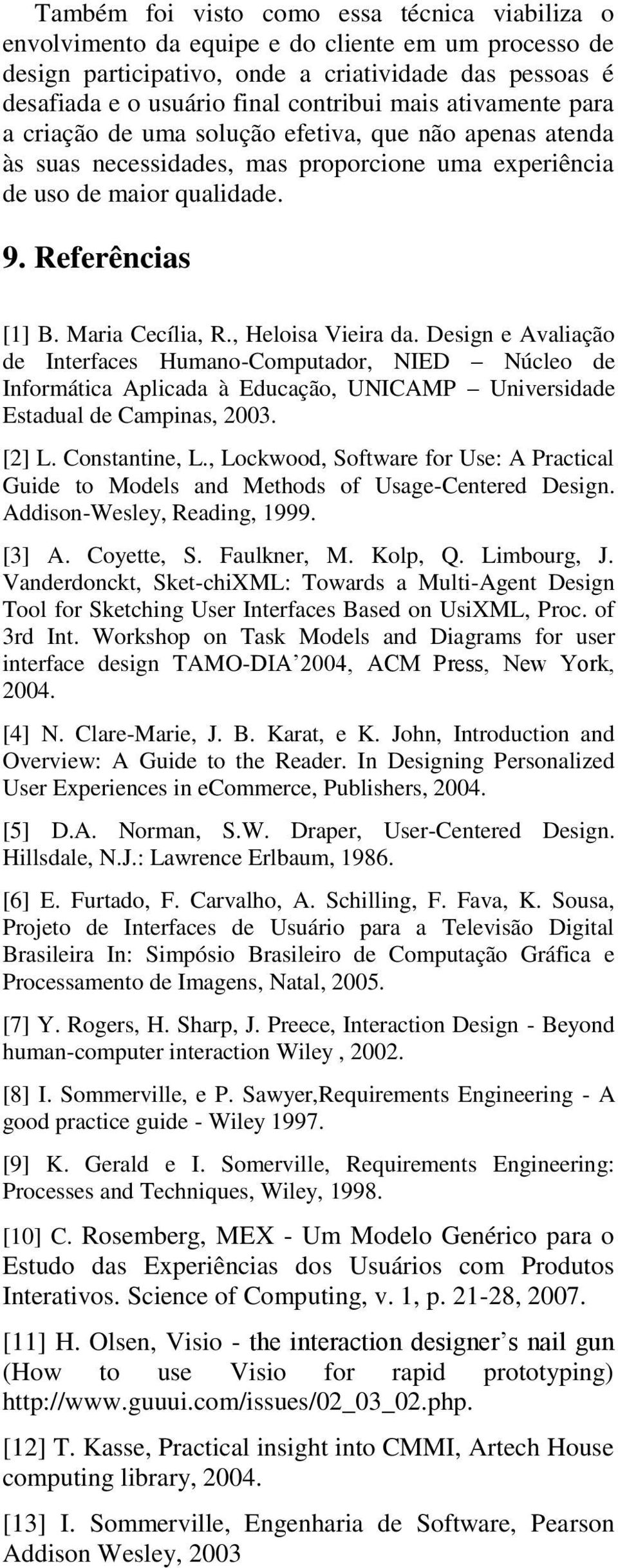 , Heloisa Vieira da. Design e Avaliação de Interfaces Humano-Computador, NIED Núcleo de Informática Aplicada à Educação, UNICAMP Universidade Estadual de Campinas, 2003. [2] L. Constantine, L.