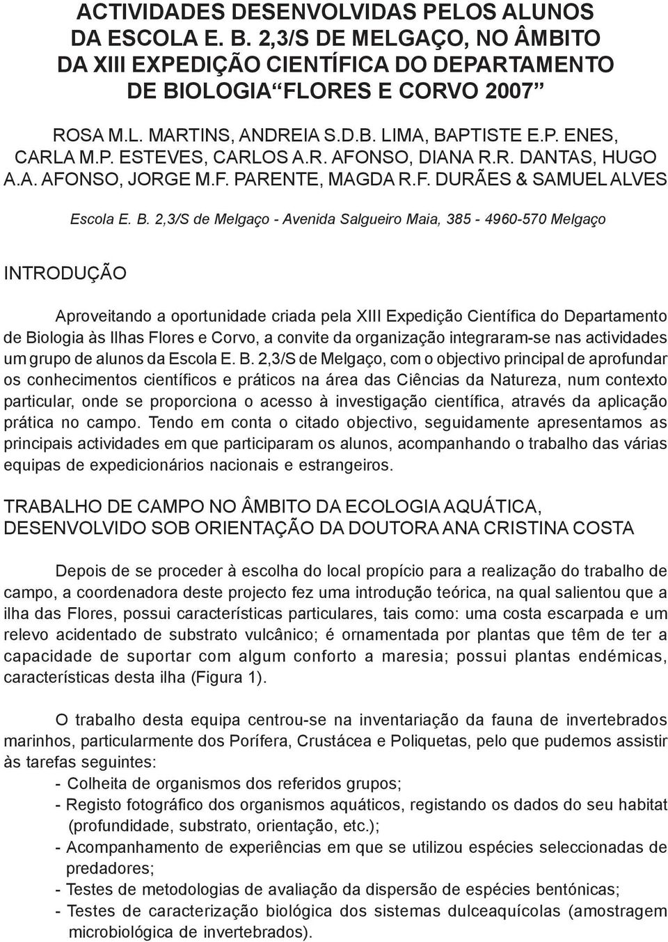 2,3/S de Melgaço - Avenida Salgueiro Maia, 385-4960-570 Melgaço INTRODUÇÃO Aproveitando a oportunidade criada pela XIII Expedição Científica do Departamento de Biologia às Ilhas Flores e Corvo, a