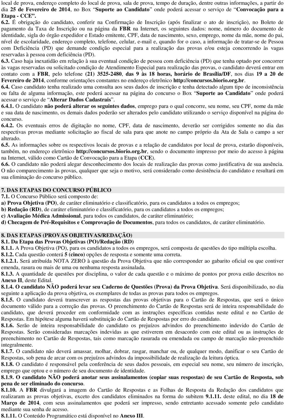 É obrigação do candidato, conferir na Confirmação de Inscrição (após finalizar o ato de inscrição), no Boleto de pagamento da Taxa de Inscrição ou na página da FBR na Internet, os seguintes dados: