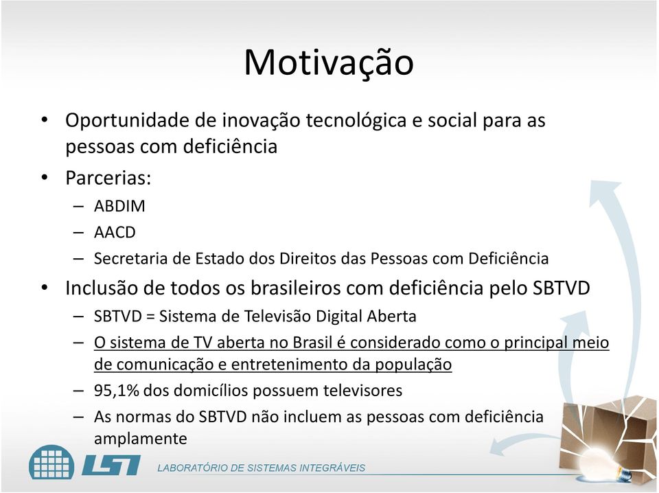 de Televisão Digital Aberta O sistema de TV aberta no Brasil é considerado como o principal meio de comunicação e