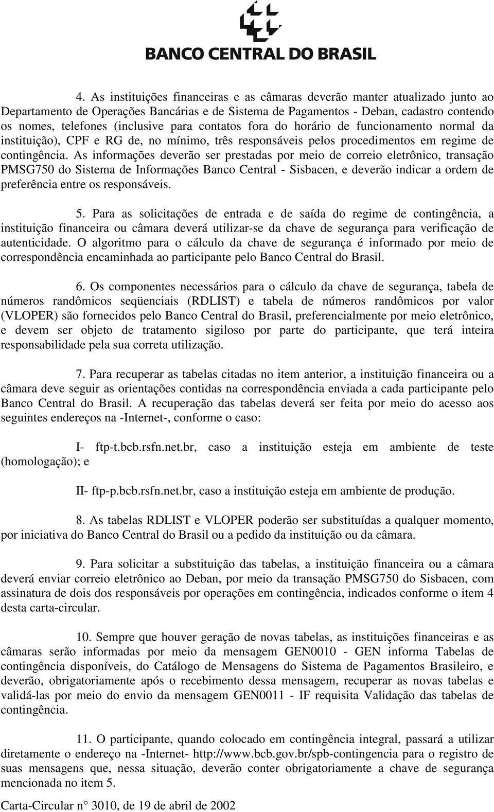 As informações deverão ser prestadas por meio de correio eletrônico, transação PMSG750 do Sistema de Informações Banco Central - Sisbacen, e deverão indicar a ordem de preferência entre os