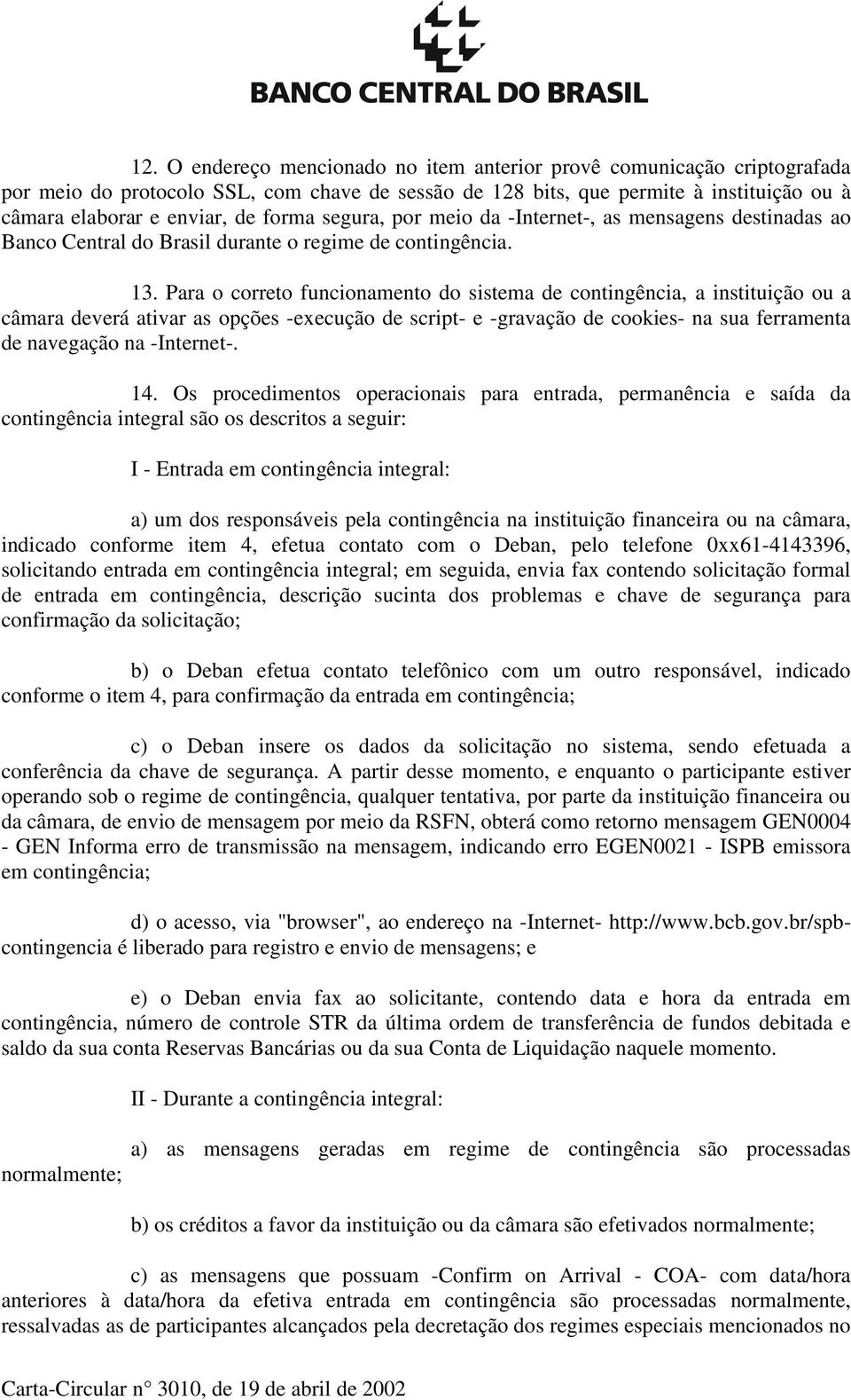 Para o correto funcionamento do sistema de contingência, a instituição ou a câmara deverá ativar as opções -execução de script- e -gravação de cookies- na sua ferramenta de navegação na -Internet-.