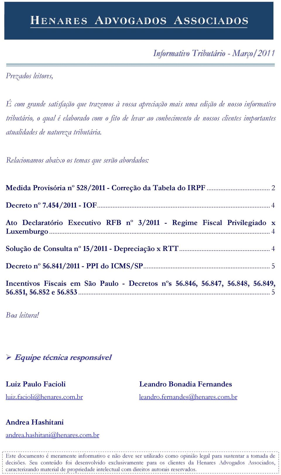 .. 4 Ato Declaratório Executivo RFB nº 3/2011 - Regime Fiscal Privilegiado x Luxemburgo... 4 Solução de Consulta nº 15/2011 - Depreciação x RTT... 4 Decreto nº 56.841/2011 - PPI do ICMS/SP.