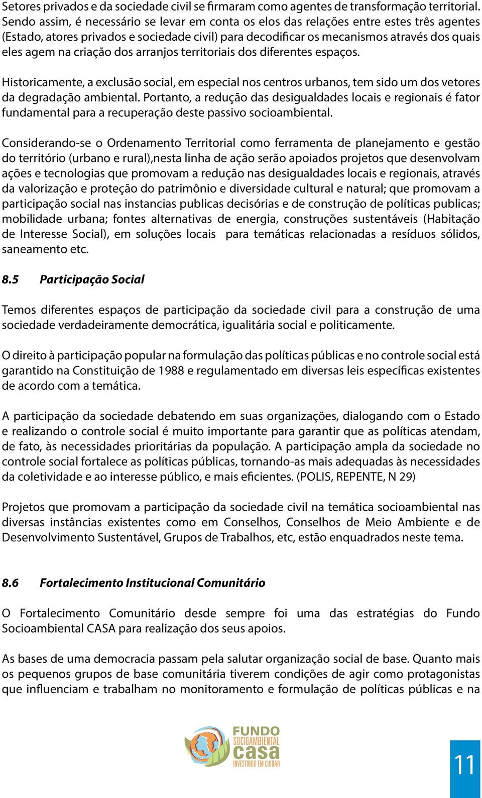 criação dos arranjos territoriais dos diferentes espaços. Historicamente, a exclusão social, em especial nos centros urbanos, tem sido um dos vetores da degradação ambiental.