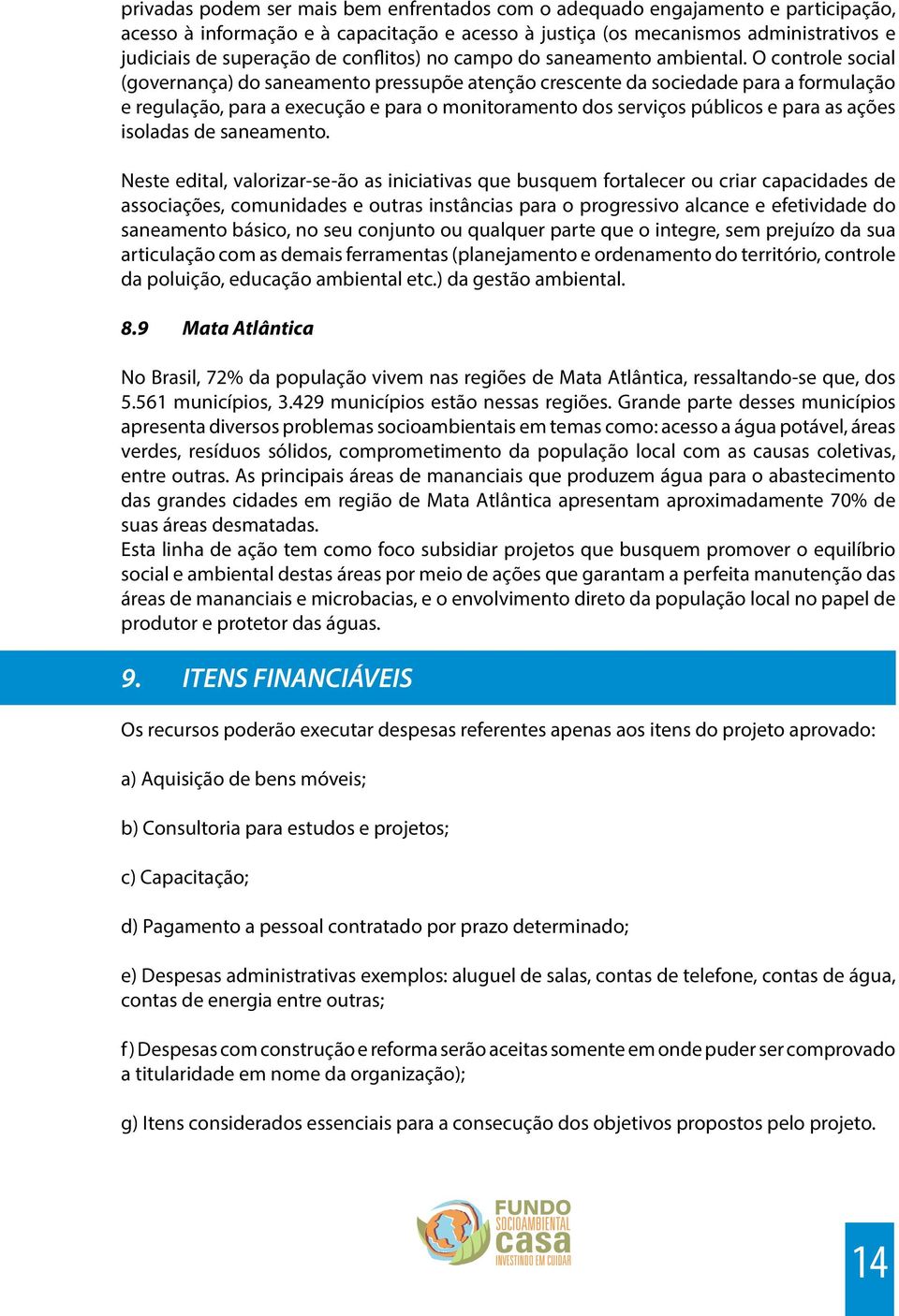 O controle social (governança) do saneamento pressupõe atenção crescente da sociedade para a formulação e regulação, para a execução e para o monitoramento dos serviços públicos e para as ações