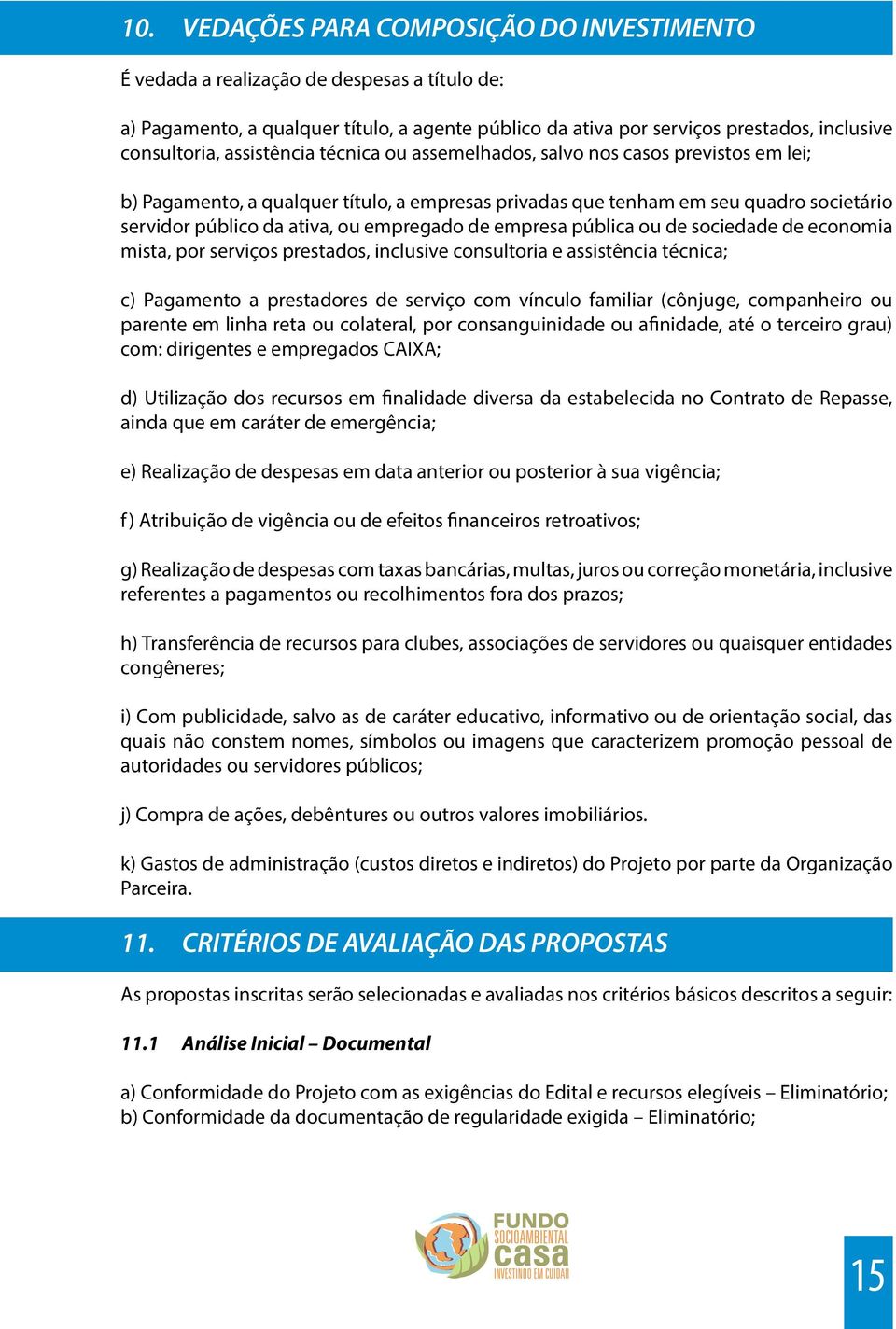 de empresa pública ou de sociedade de economia mista, por serviços prestados, inclusive consultoria e assistência técnica; c) Pagamento a prestadores de serviço com vínculo familiar (cônjuge,