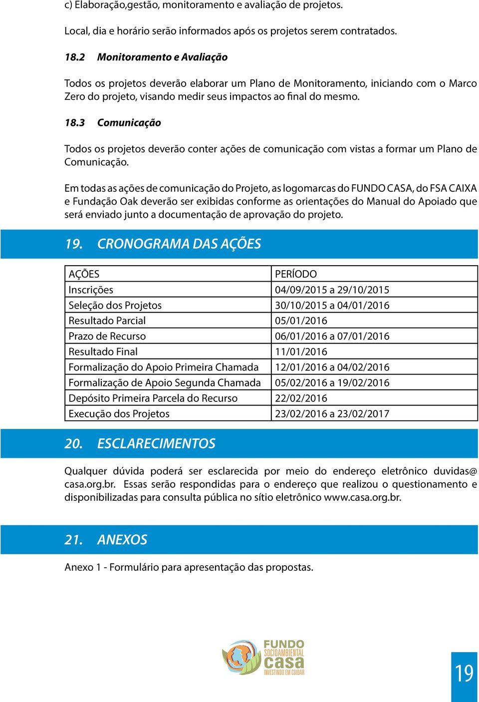 3 Comunicação Todos os projetos deverão conter ações de comunicação com vistas a formar um Plano de Comunicação.