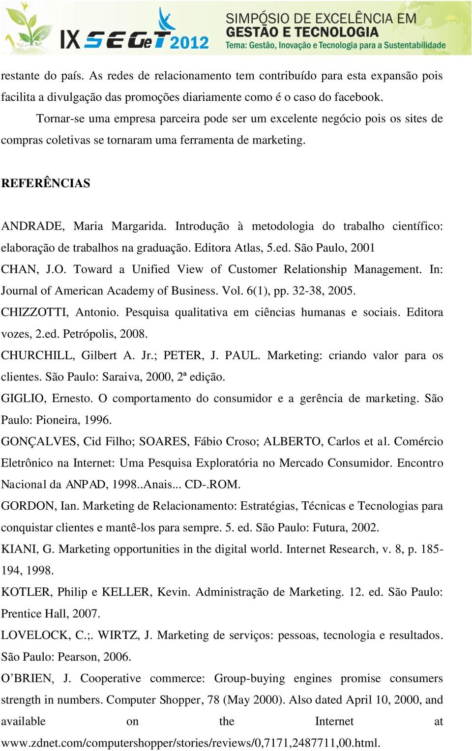 Introdução à metodologia do trabalho científico: elaboração de trabalhos na graduação. Editora Atlas, 5.ed. São Paulo, 2001 CHAN, J.O. Toward a Unified View of Customer Relationship Management.