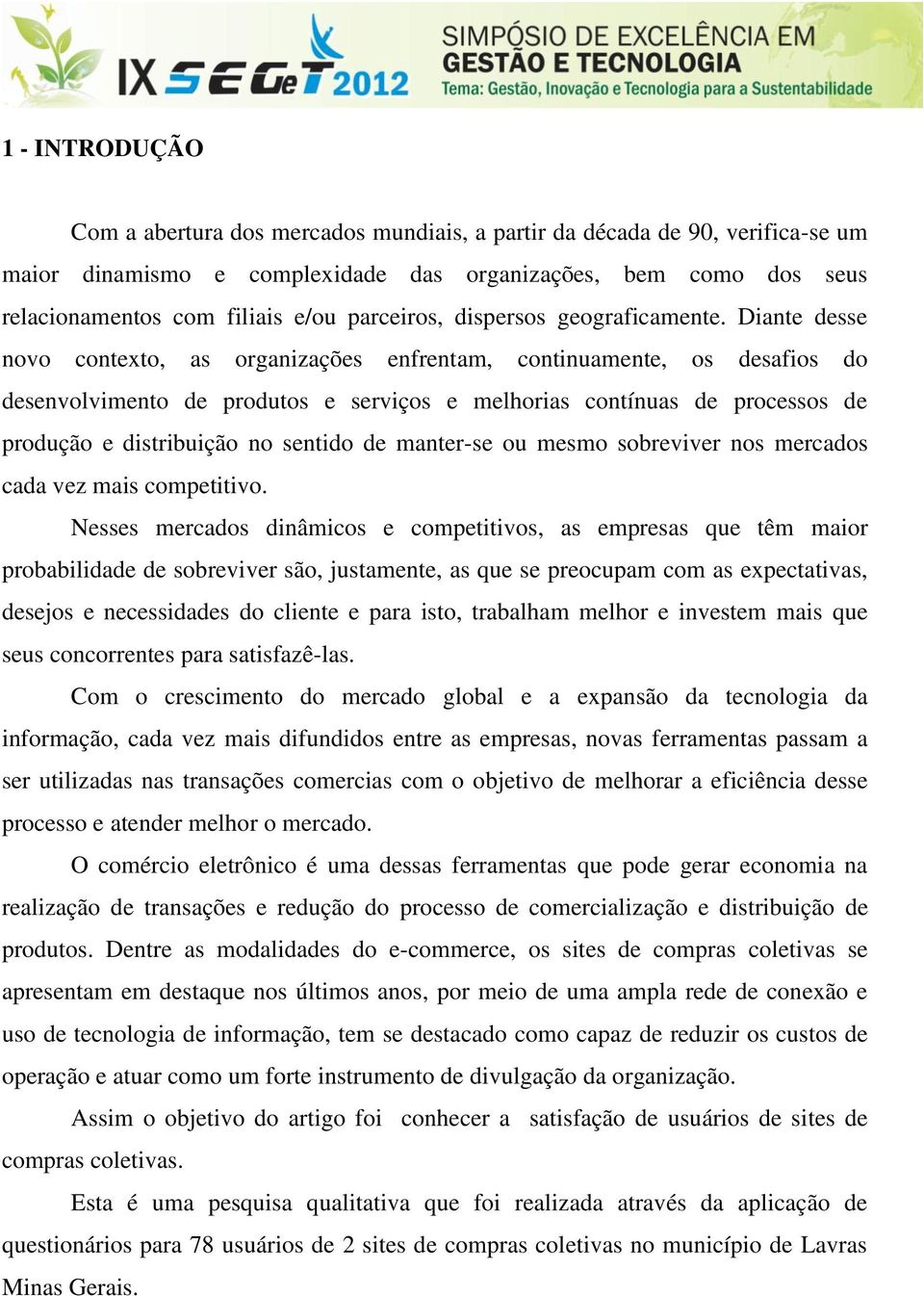 Diante desse novo contexto, as organizações enfrentam, continuamente, os desafios do desenvolvimento de produtos e serviços e melhorias contínuas de processos de produção e distribuição no sentido de