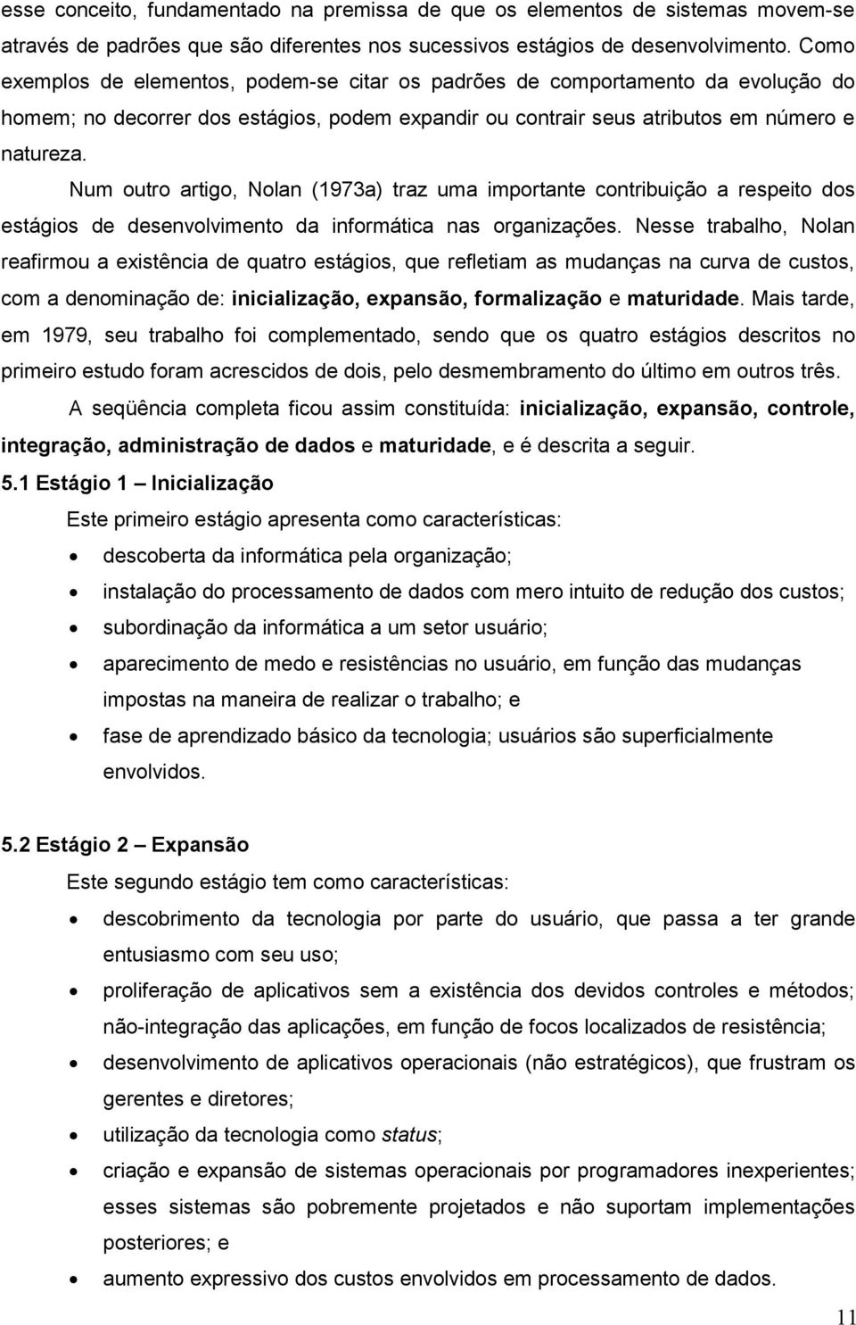 Num outro artigo, Nolan (1973a) traz uma importante contribuição a respeito dos estágios de desenvolvimento da informática nas organizações.