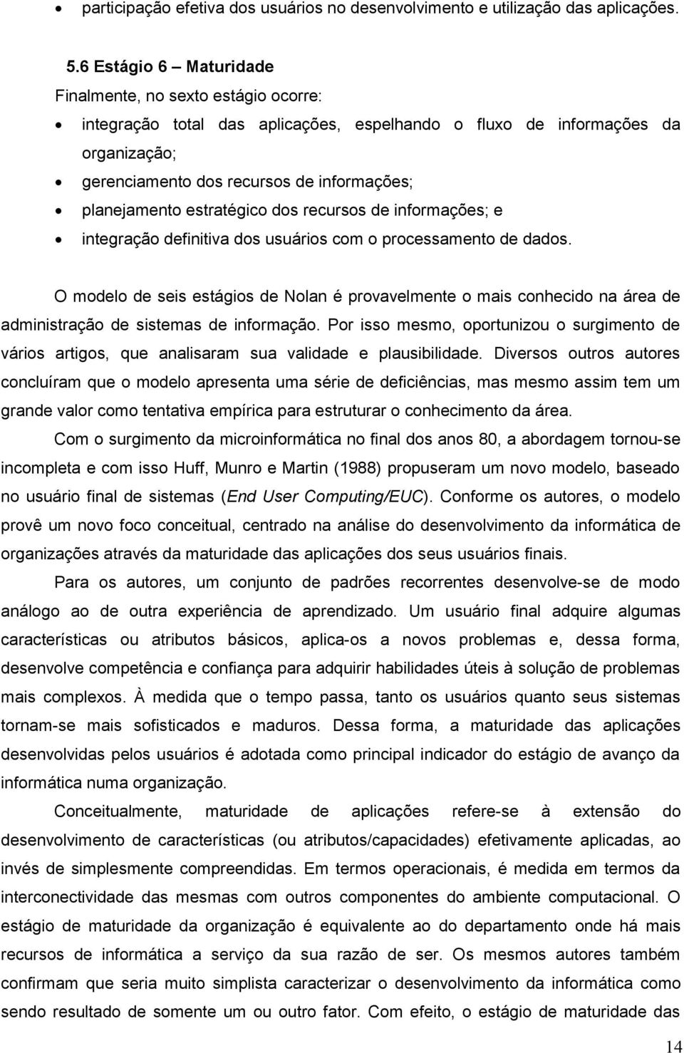 estratégico dos recursos de informações; e integração definitiva dos usuários com o processamento de dados.