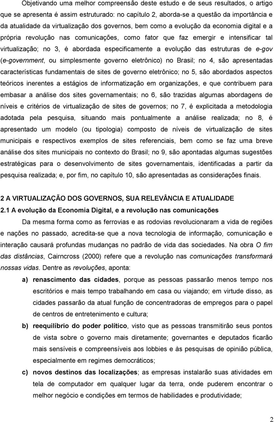 das estruturas de e-gov (e-government, ou simplesmente governo eletrônico) no Brasil; no 4, são apresentadas características fundamentais de sites de governo eletrônico; no 5, são abordados aspectos
