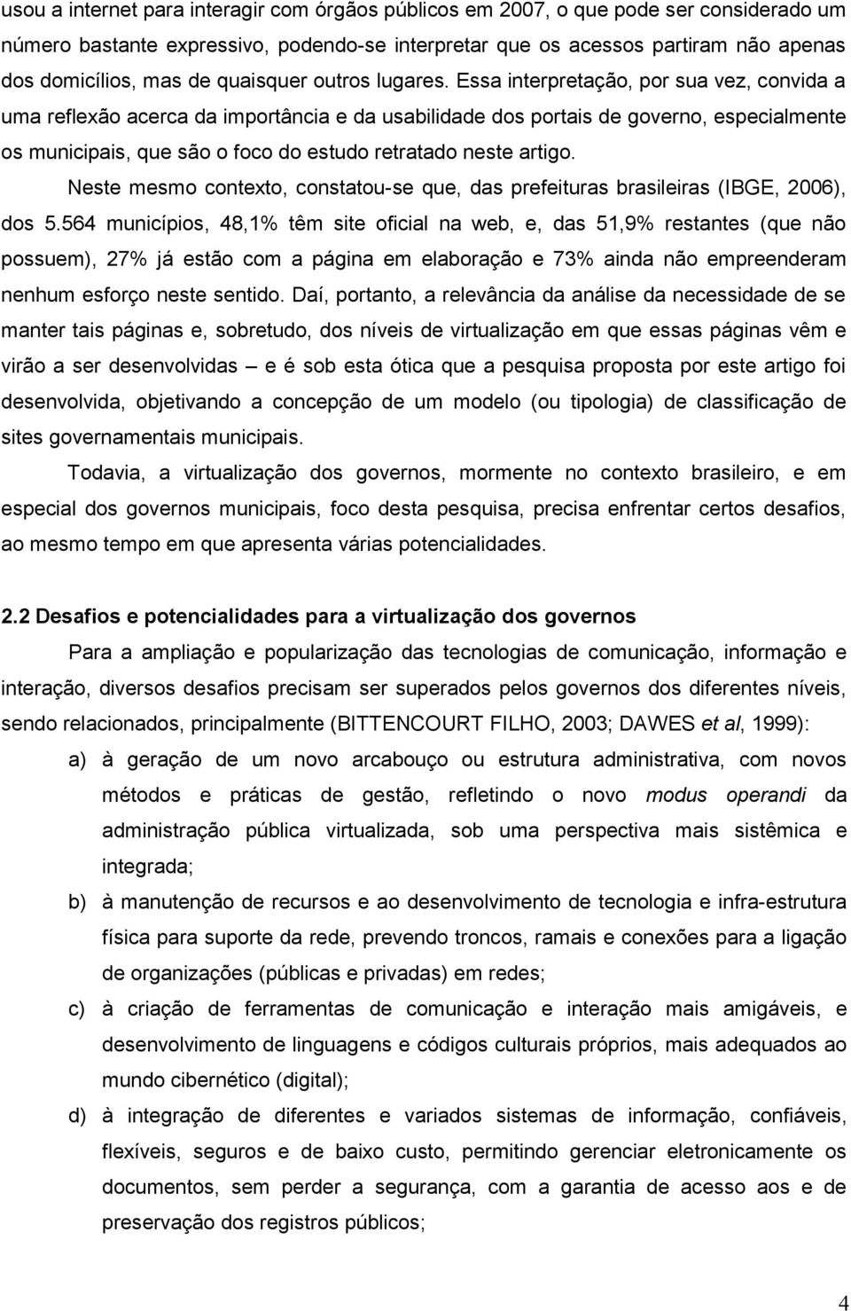 Essa interpretação, por sua vez, convida a uma reflexão acerca da importância e da usabilidade dos portais de governo, especialmente os municipais, que são o foco do estudo retratado neste artigo.