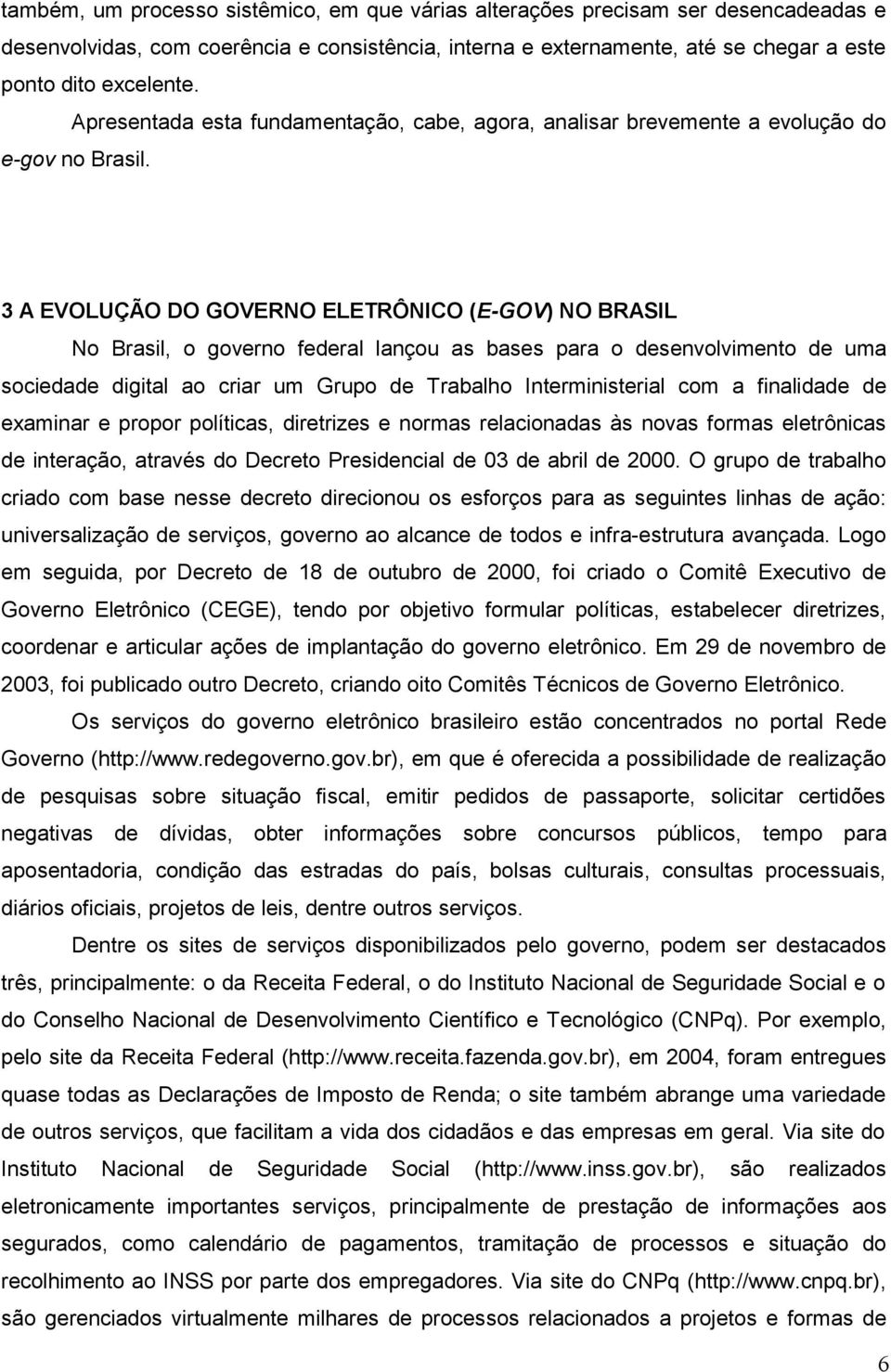 3 A EVOLUÇÃO DO GOVERNO ELETRÔNICO (E-GOV) NO BRASIL No Brasil, o governo federal lançou as bases para o desenvolvimento de uma sociedade digital ao criar um Grupo de Trabalho Interministerial com a