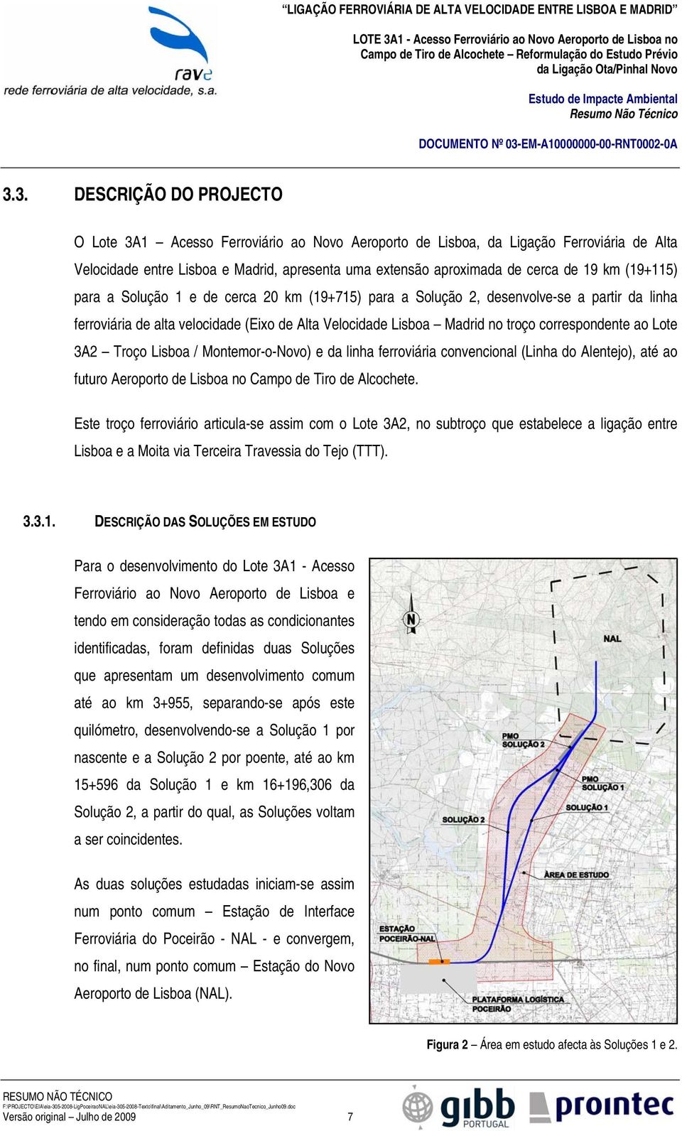 ao Lote 3A2 Troço Lisboa / Montemor-o-Novo) e da linha ferroviária convencional (Linha do Alentejo), até ao futuro Aeroporto de Lisboa no Campo de Tiro de Alcochete.