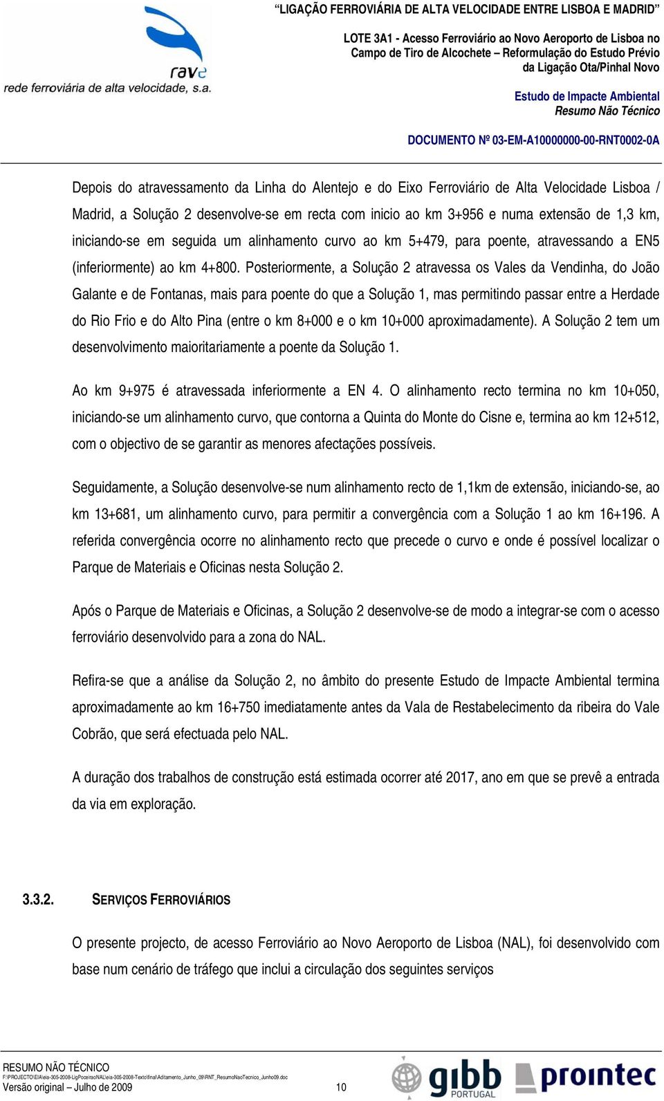 Posteriormente, a Solução 2 atravessa os Vales da Vendinha, do João Galante e de Fontanas, mais para poente do que a Solução 1, mas permitindo passar entre a Herdade do Rio Frio e do Alto Pina (entre