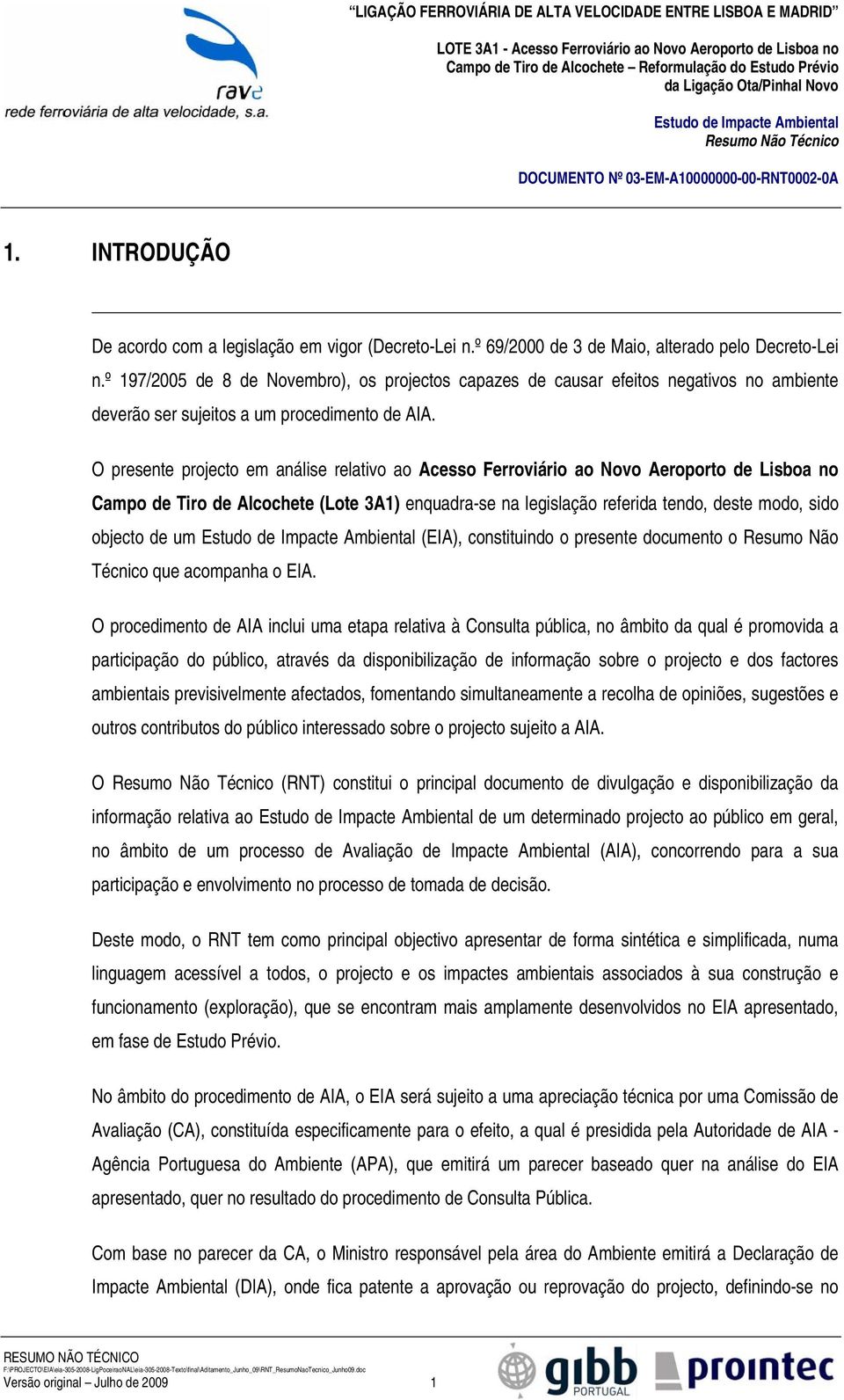 O presente projecto em análise relativo ao Acesso Ferroviário ao Novo Aeroporto de Lisboa no Campo de Tiro de Alcochete (Lote 3A1) enquadra-se na legislação referida tendo, deste modo, sido objecto