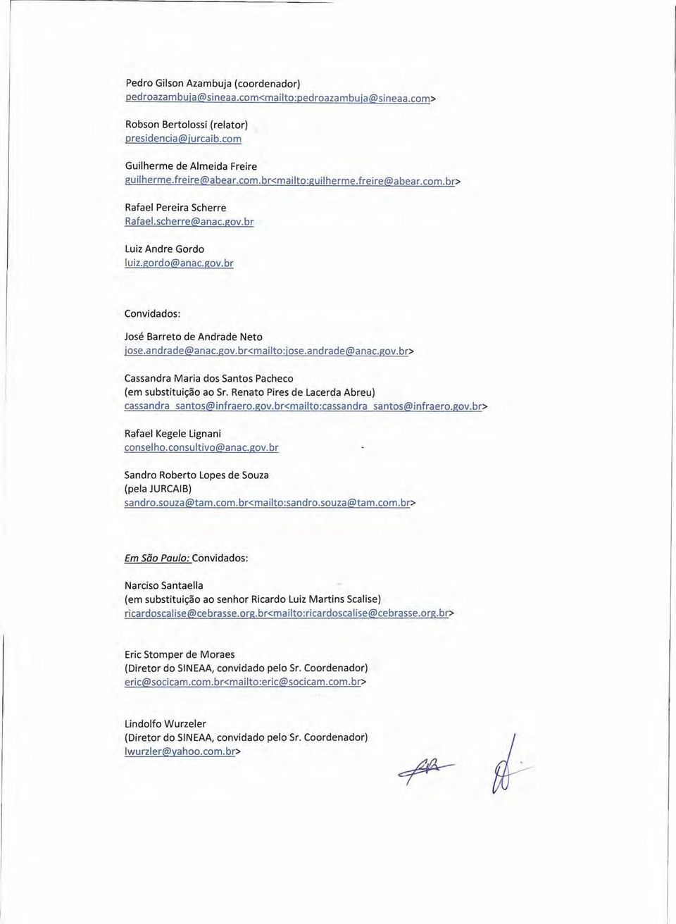 andrade@anac.gov.br> Cassandra Maria dos Santos Pacheco (em substituição ao Sr. Renato Pires de Lacerda Abreu) cassandra santos@infraera.gov.br<mailto:cassandra santos@infraero.gov.br> Rafael Kegele Lignani conselho.