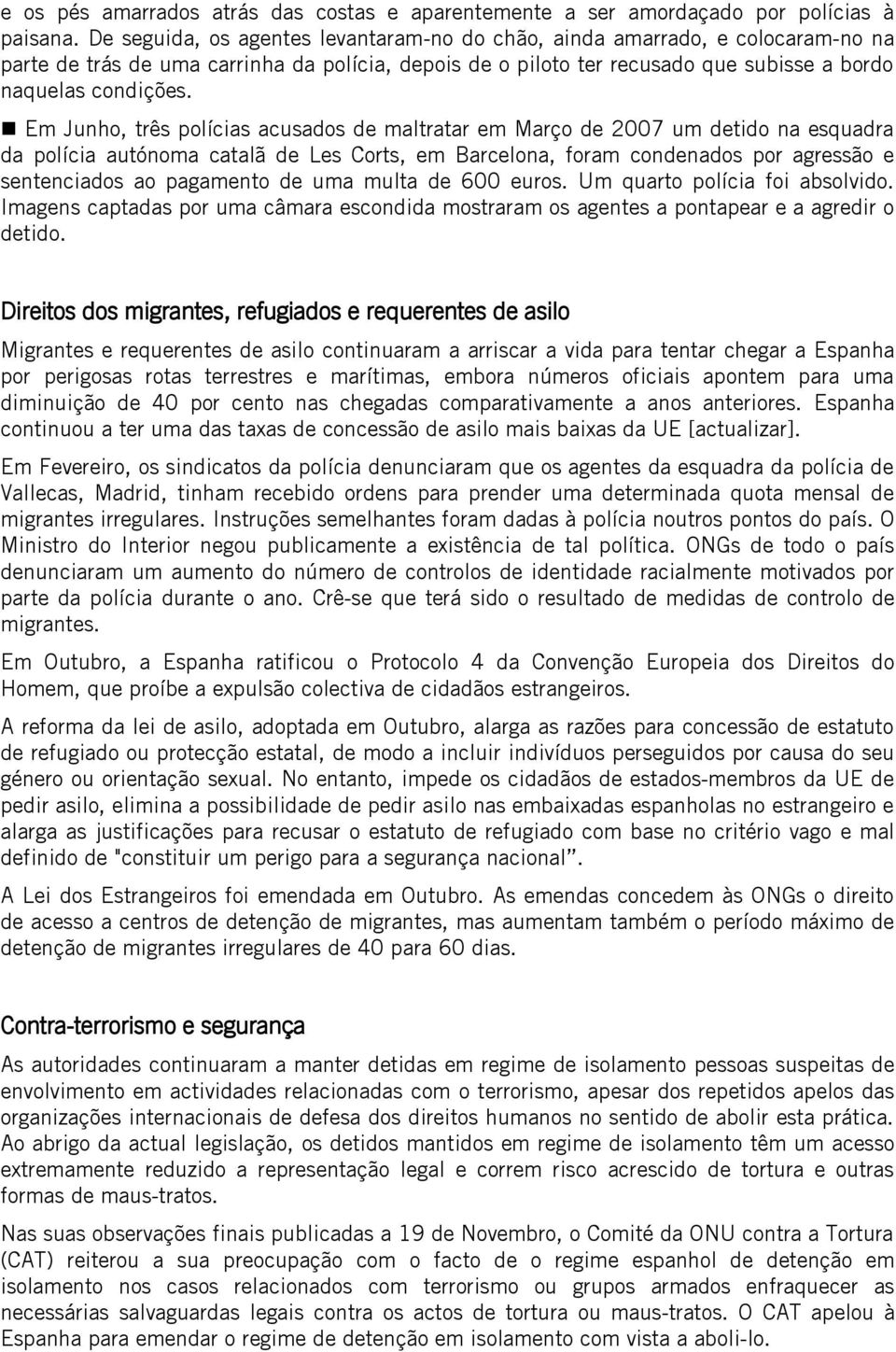 Em Junho, três polícias acusados de maltratar em Março de 2007 um detido na esquadra da polícia autónoma catalã de Les Corts, em Barcelona, foram condenados por agressão e sentenciados ao pagamento