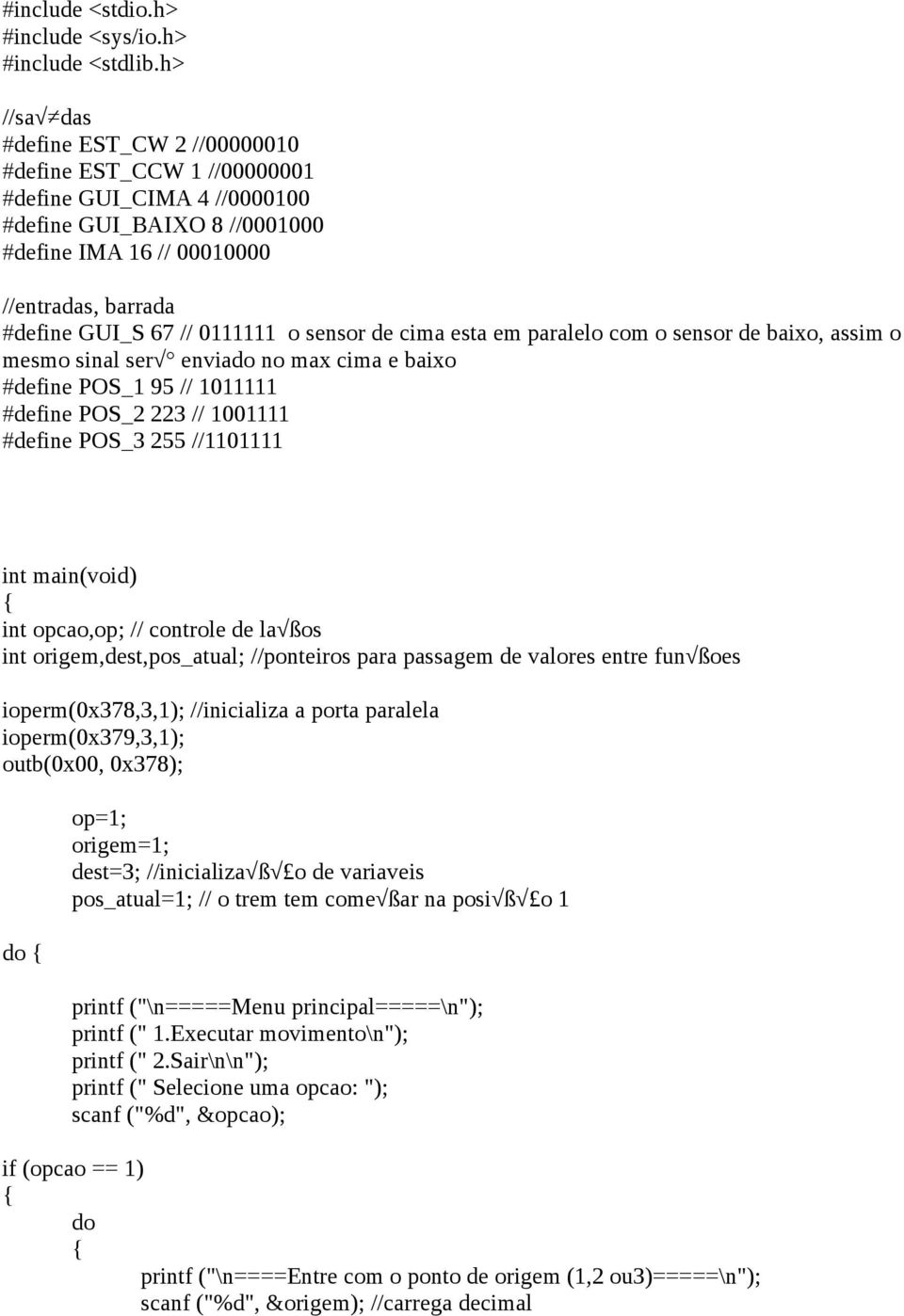 0111111 o sensor de cima esta em paralelo com o sensor de baixo, assim o mesmo sinal ser enviado no max cima e baixo #define POS_1 95 // 1011111 #define POS_2 223 // 1001111 #define POS_3 255