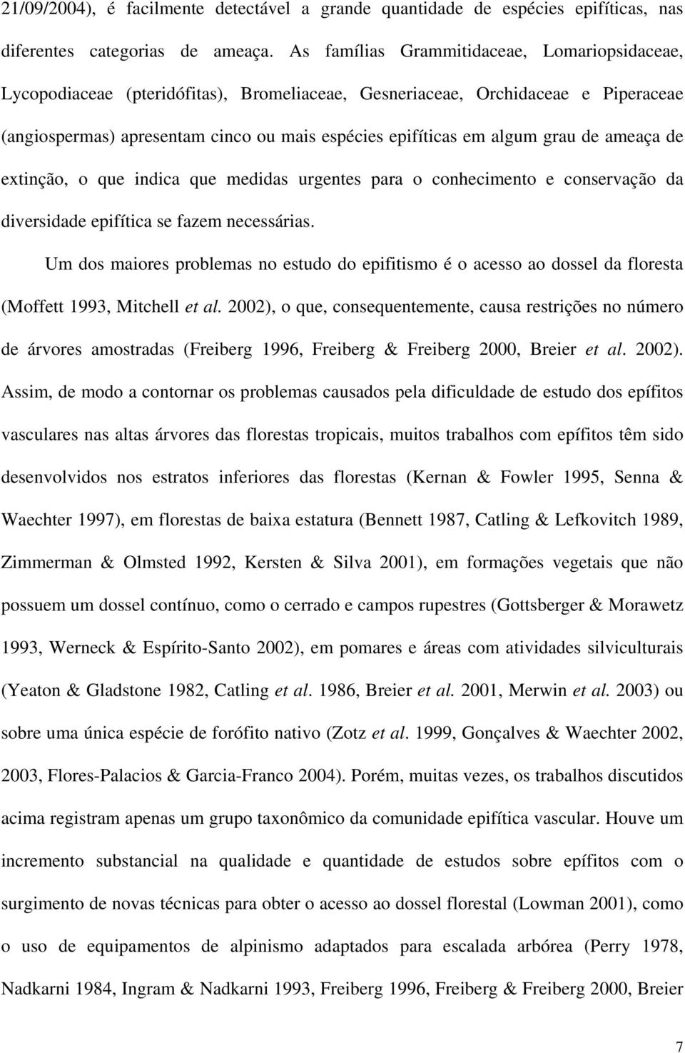 grau de ameaça de extinção, o que indica que medidas urgentes para o conhecimento e conservação da diversidade epifítica se fazem necessárias.