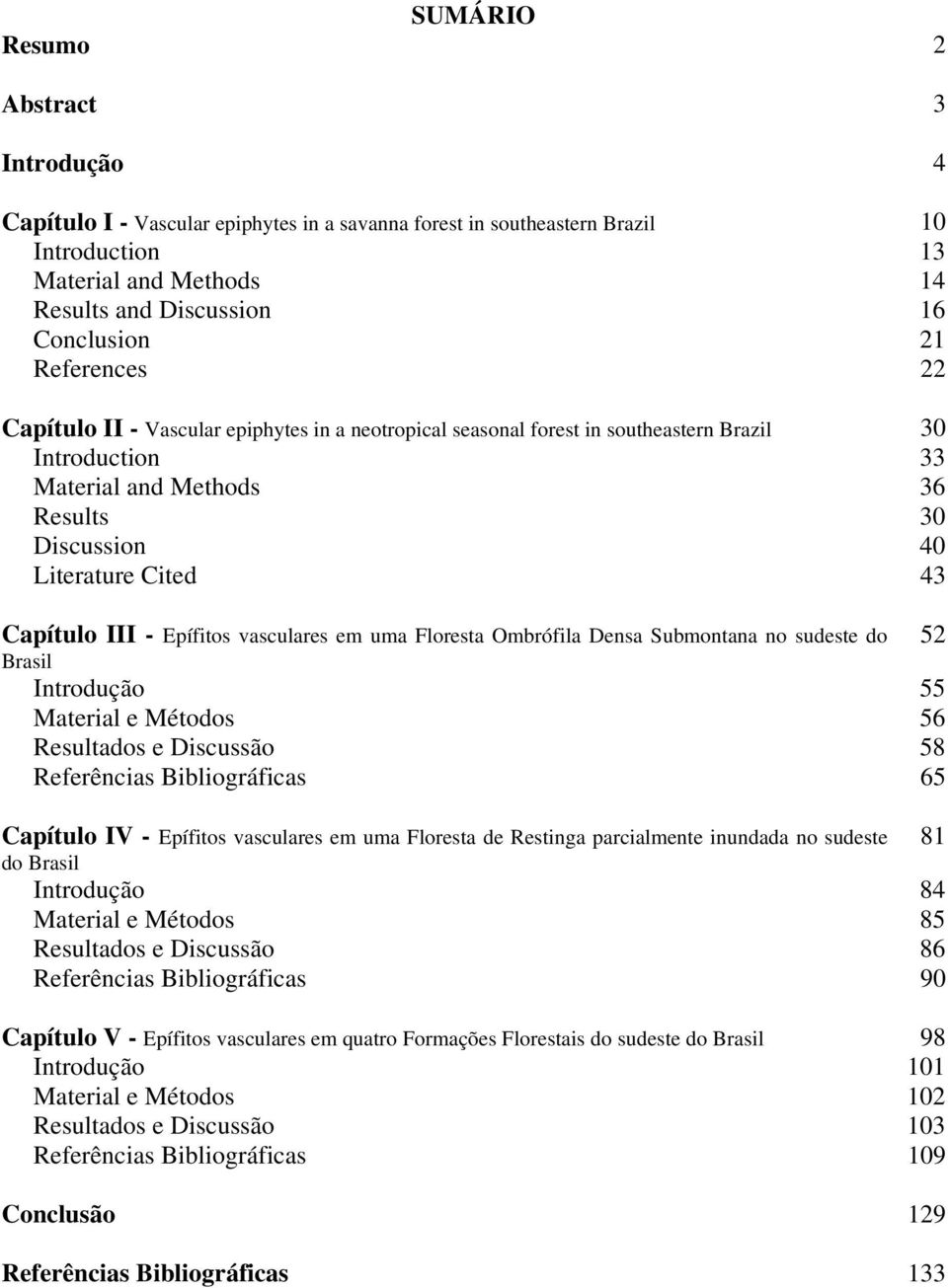 III - Epífitos vasculares em uma Floresta Ombrófila Densa Submontana no sudeste do Brasil 52 Introdução 55 Material e Métodos 56 Resultados e Discussão 58 Referências Bibliográficas 65 Capítulo IV -