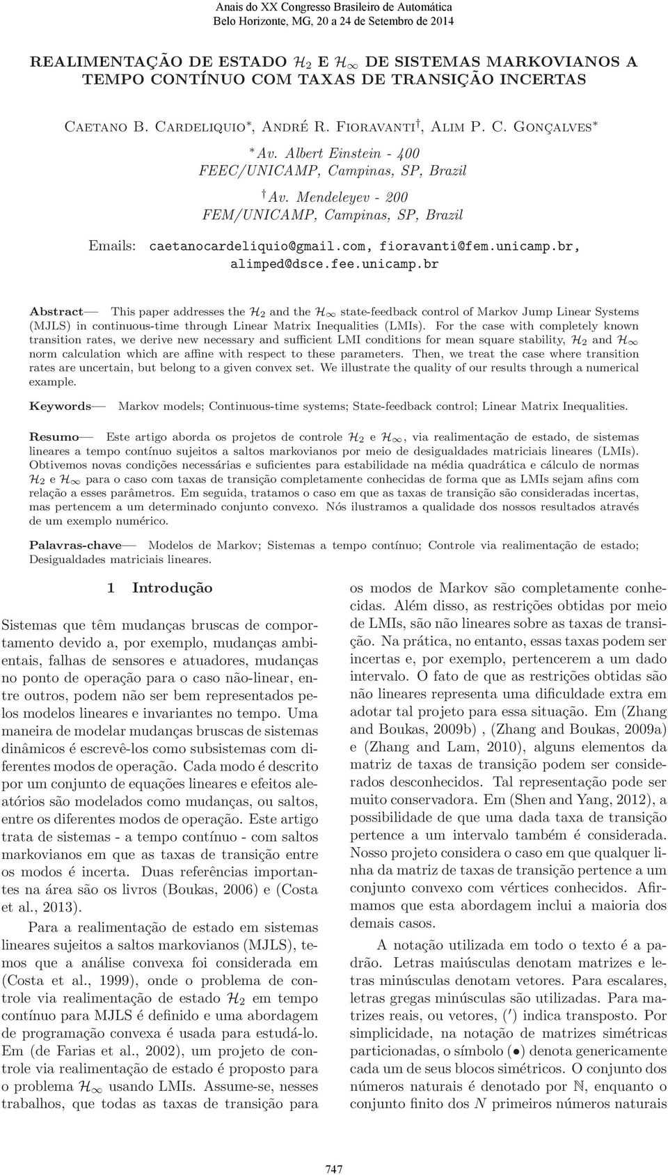 unicamp.br Abstract This paper addresses the H 2 and the H state-feedback control of Markov Jump Linear Systems (MJLS) in continuous-time through Linear Matrix Inequalities (LMIs).