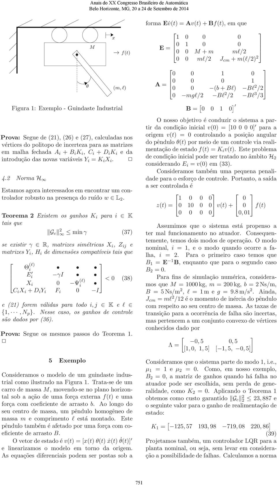 variáveis Y i = K i X i. 4.2 Norma H Estamos agora interessados em encontrar um controlador robusto na presença do ruído w L 2.