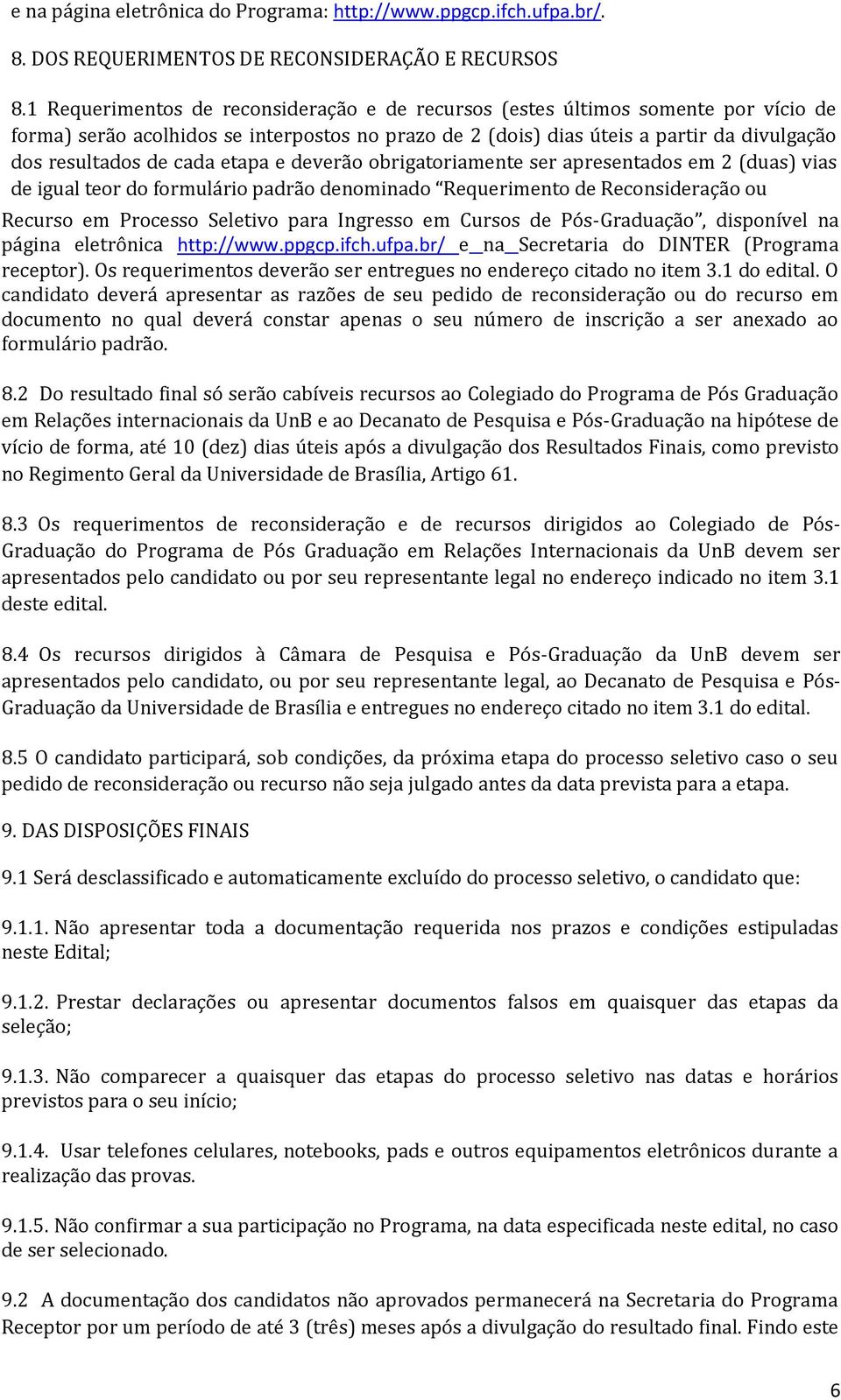 etapa e deverão obrigatoriamente ser apresentados em 2 (duas) vias de igual teor do formulário padrão denominado Requerimento de Reconsideração ou Recurso em Processo Seletivo para Ingresso em Cursos