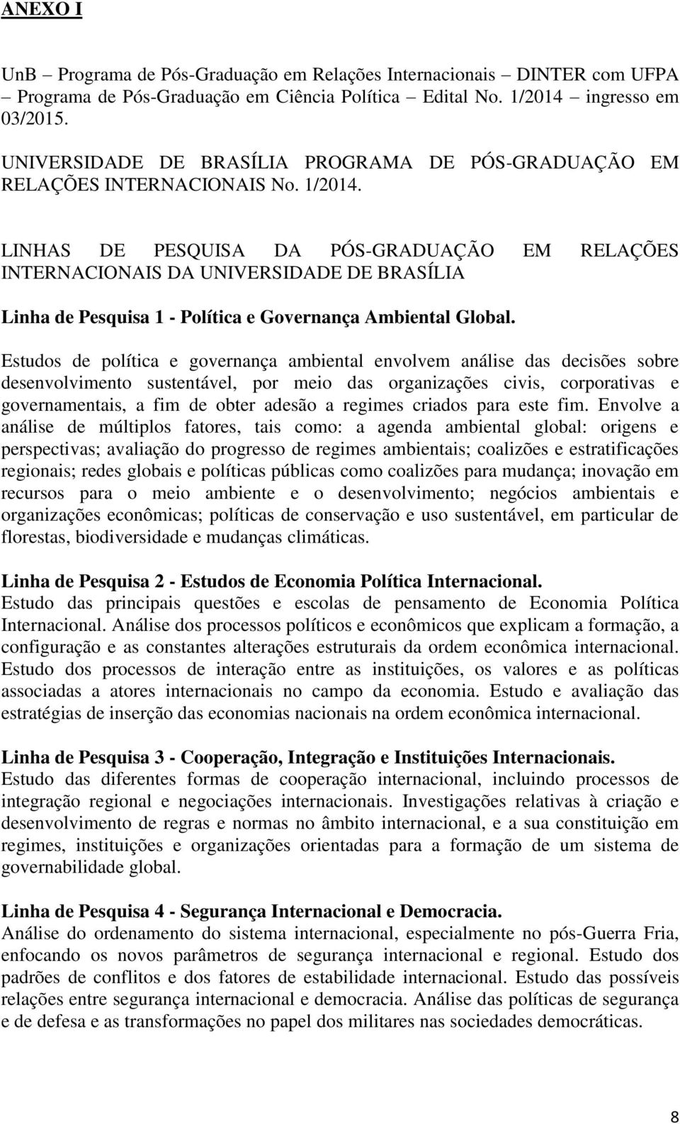 LINHAS DE PESQUISA DA PÓS-GRADUAÇÃO EM RELAÇÕES INTERNACIONAIS DA UNIVERSIDADE DE BRASÍLIA Linha de Pesquisa 1 - Política e Governança Ambiental Global.