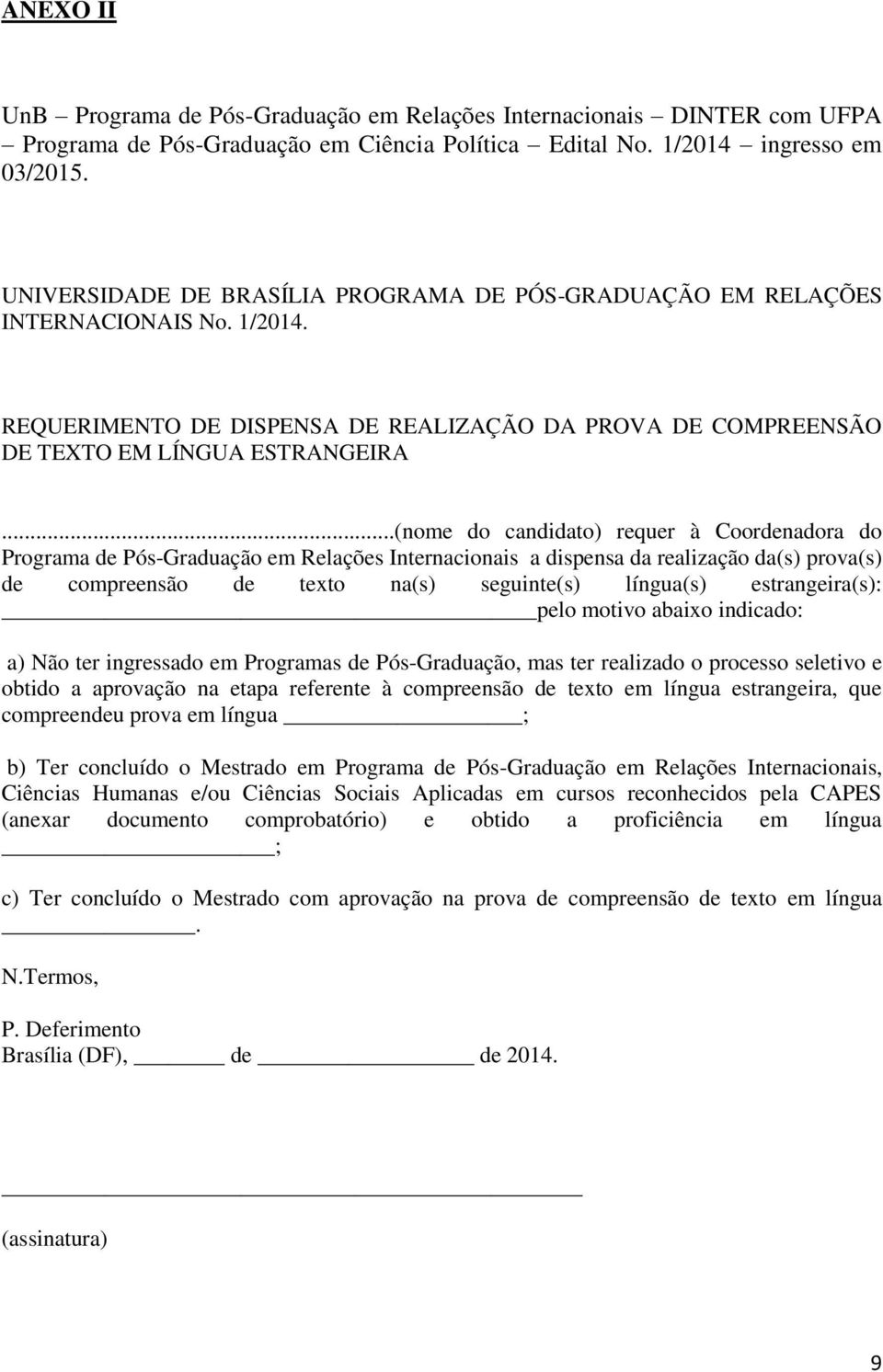 ..(nome do candidato) requer à Coordenadora do Programa de Pós-Graduação em Relações Internacionais a dispensa da realização da(s) prova(s) de compreensão de texto na(s) seguinte(s) língua(s)