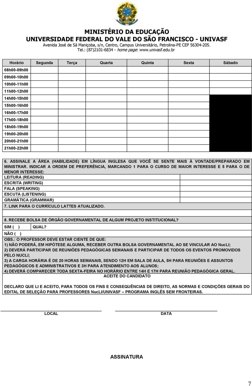 INDICAR A ORDEM DE PREFERÊNCIA, MARCANDO 1 PARA O CURSO DE MAIOR INTERESSE E 5 PARA O DE MENOR INTERESSE: LEITURA (READING) ESCRITA (WRITING) FALA (SPEAKING) ESCUTA (LISTENING) GRAMÁTICA (GRAMMAR) 7.