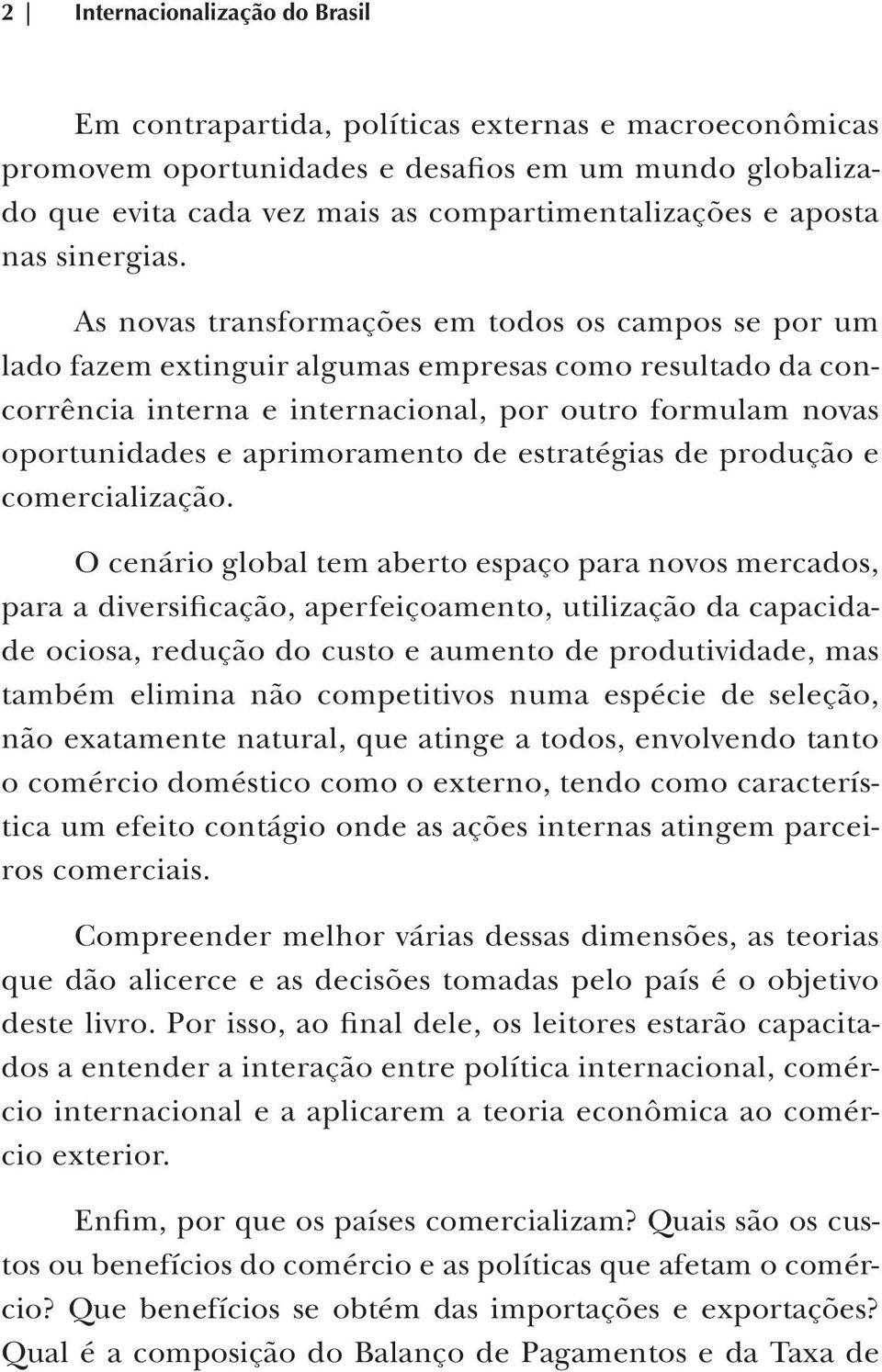 O cenário global tem aberto espaço para novos mercados, de ociosa, redução do custo e aumento de produtividade, mas também elimina não competitivos numa espécie de seleção, não exatamente natural,