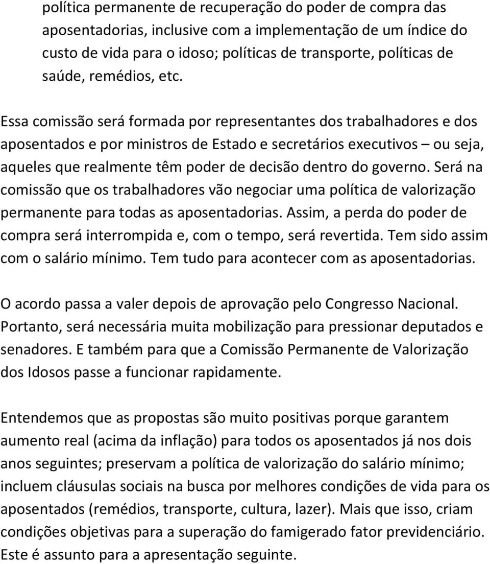 Essa comissão será formada por representantes dos trabalhadores e dos aposentados e por ministros de Estado e secretários executivos ou seja, aqueles que realmente têm poder de decisão dentro do