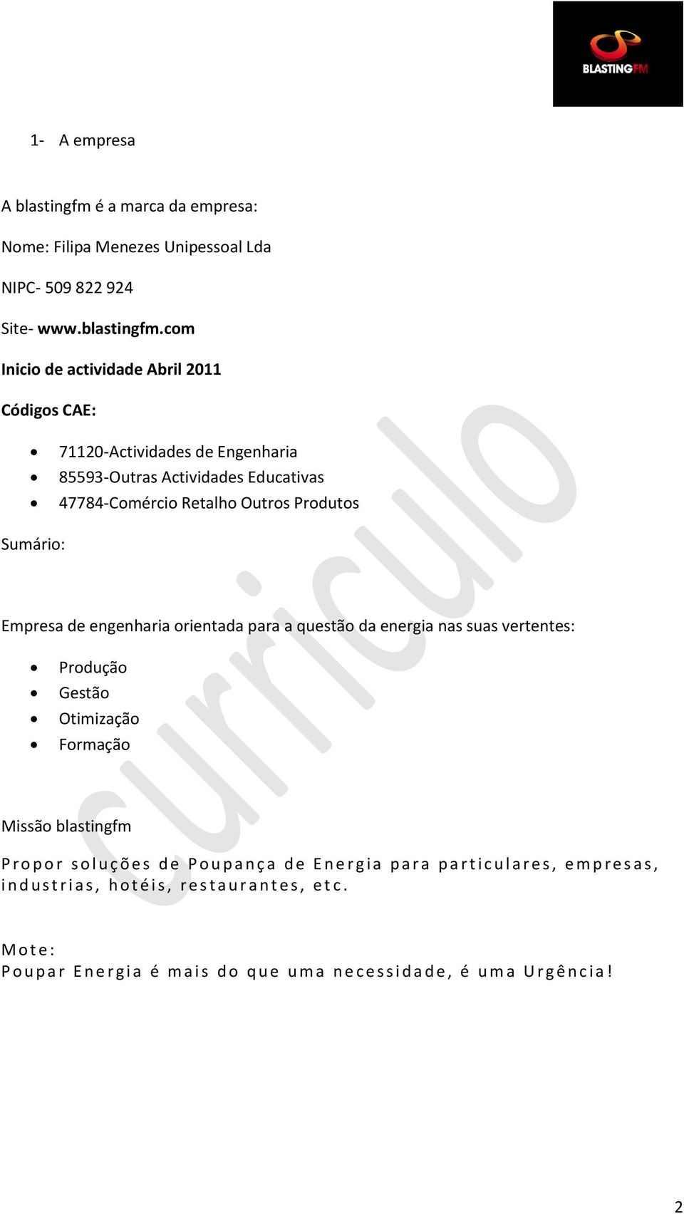 com Inicio de actividade Abril 2011 Códigos CAE: 71120-Actividades de Engenharia 85593-Outras Actividades Educativas 47784-Comércio Retalho Outros Produtos Sumário: Empresa de