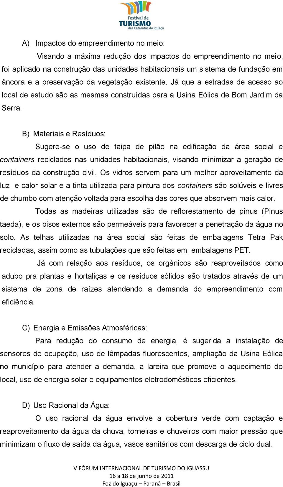 B) Materiais e Resíduos: Sugere-se o uso de taipa de pilão na edificação da área social e containers reciclados nas unidades habitacionais, visando minimizar a geração de resíduos da construção civil.