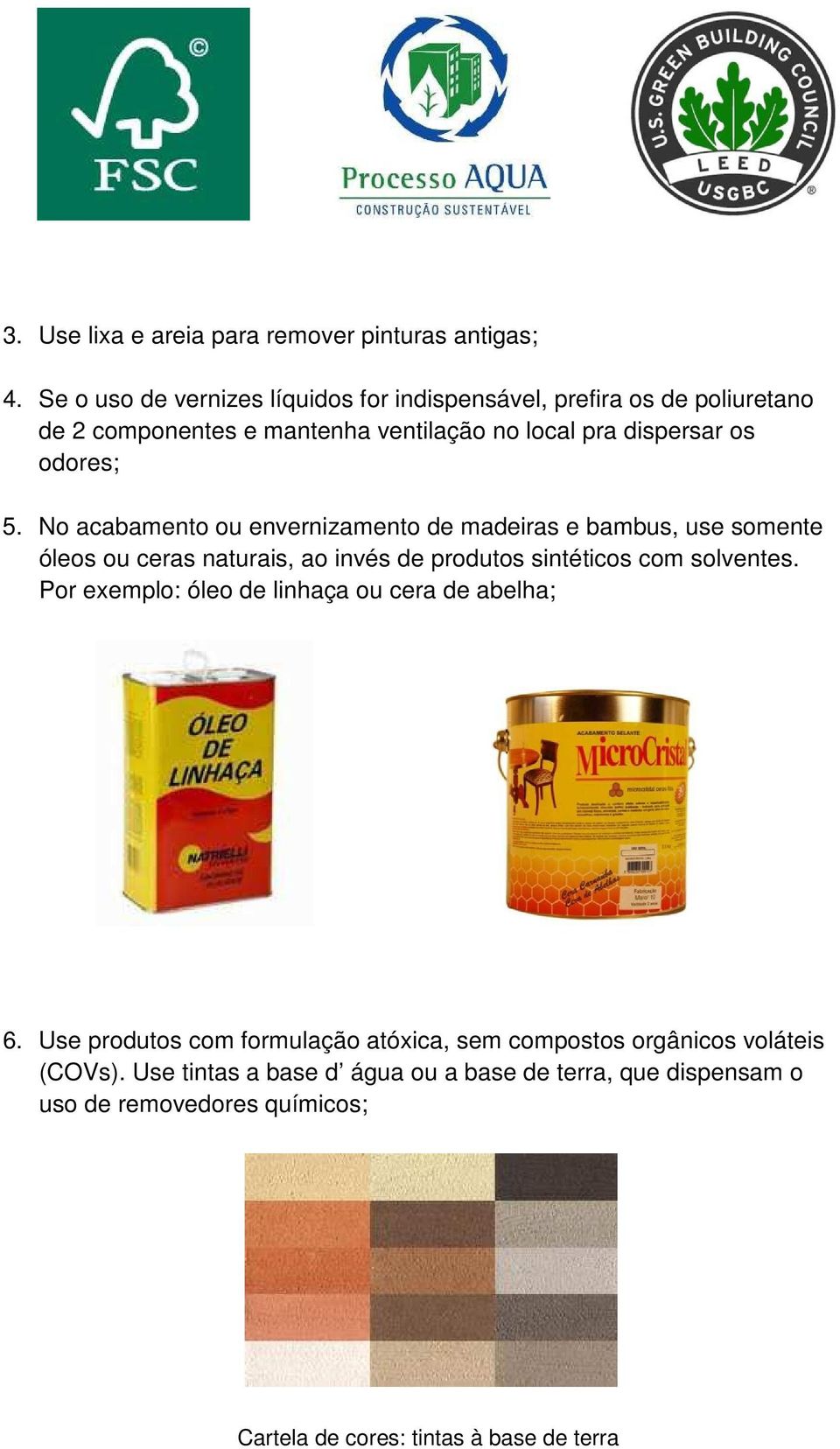 No acabamento ou envernizamento de madeiras e bambus, use somente óleos ou ceras naturais, ao invés de produtos sintéticos com solventes.