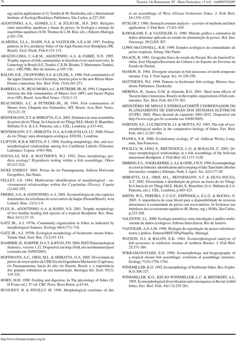 Eduem, Maringá, p.261-276. ALMEIDA, V.L.L., HAHN, N.S. & VAZZOLER, A.E.A.M. 1997. Feeding patterns in five predatory fishes of the high Paraná river floodplain (PR, Brazil). Ecol. Fresh.