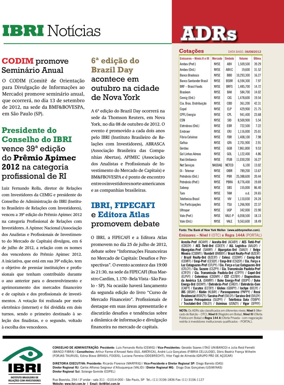 Presidente do Conselho do IBRI vence 39ª edição do Prêmio Apimec 2012 na categoria profissional de RI Luiz Fernando Rolla, diretor de Relações com Investidores da CEMIG e presidente do Conselho de