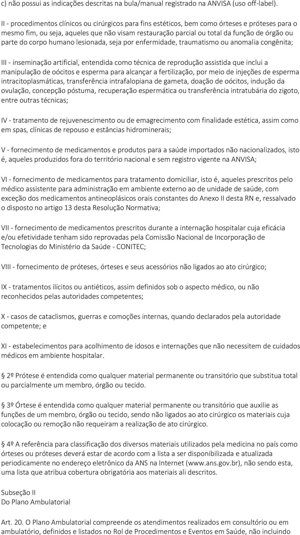 corpo humano lesionada, seja por enfermidade, traumatismo ou anomalia congênita; III - inseminação artificial, entendida como técnica de reprodução assistida que inclui a manipulação de oócitos e