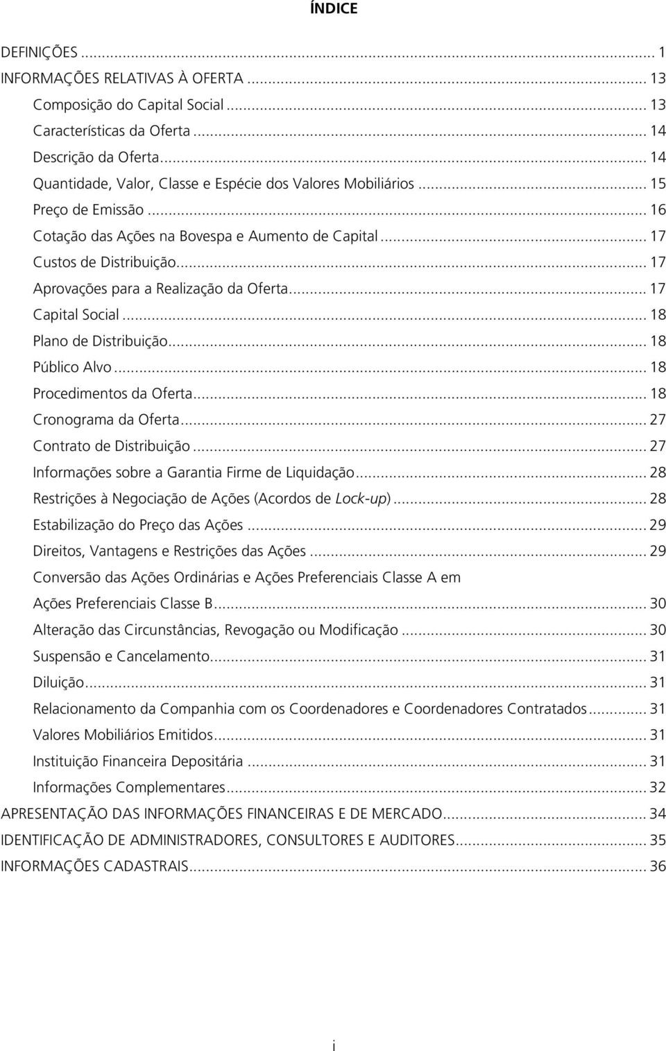 .. 17 Aprovações para a Realização da Oferta... 17 Capital Social... 18 Plano de Distribuição... 18 Público Alvo... 18 Procedimentos da Oferta... 18 Cronograma da Oferta... 27 Contrato de Distribuição.