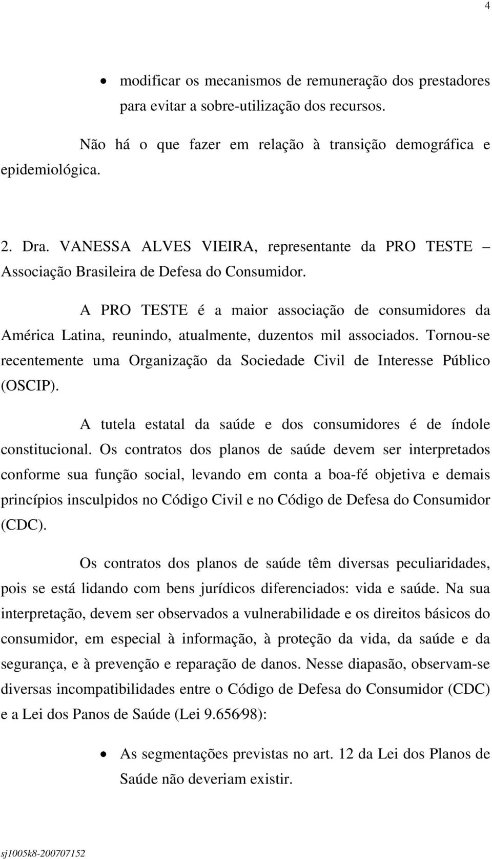 A PRO TESTE é a maior associação de consumidores da América Latina, reunindo, atualmente, duzentos mil associados.