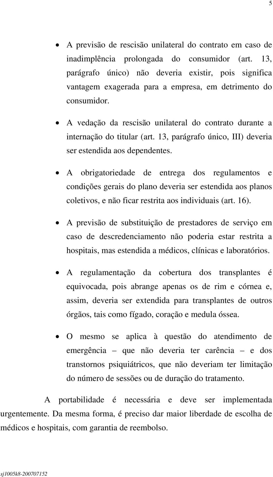 A vedação da rescisão unilateral do contrato durante a internação do titular (art. 13, parágrafo único, III) deveria ser estendida aos dependentes.