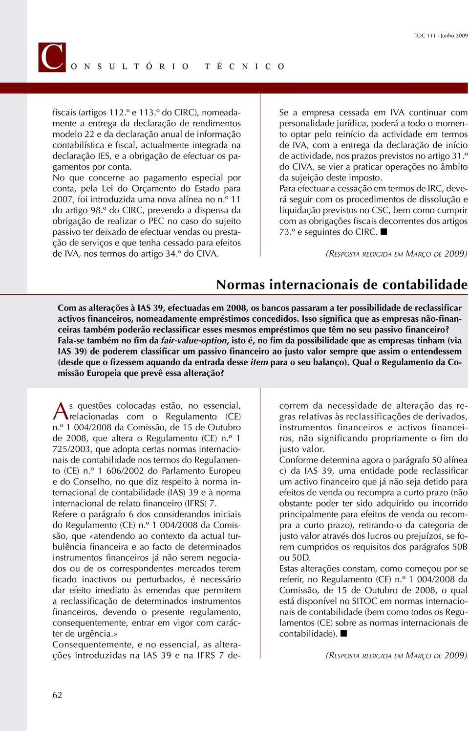 efectuar os pagamentos por conta. No que concerne ao pagamento especial por conta, pela Lei do Orçamento do Estado para 2007, foi introduzida uma nova alínea no n.º 11 do artigo 98.