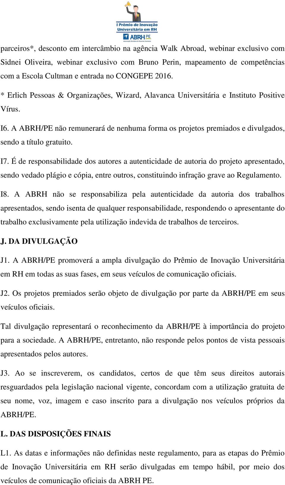 A ABRH/PE não remunerará de nenhuma forma os projetos premiados e divulgados, sendo a título gratuito. I7.