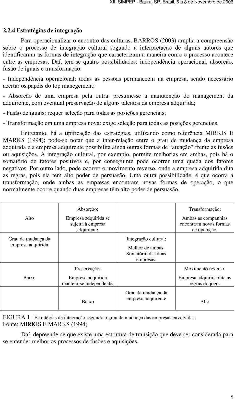 Daí, tem-se quatro possibilidades: independência operacional, absorção, fusão de iguais e transformação: - Independência operacional: todas as pessoas permanecem na empresa, sendo necessário acertar