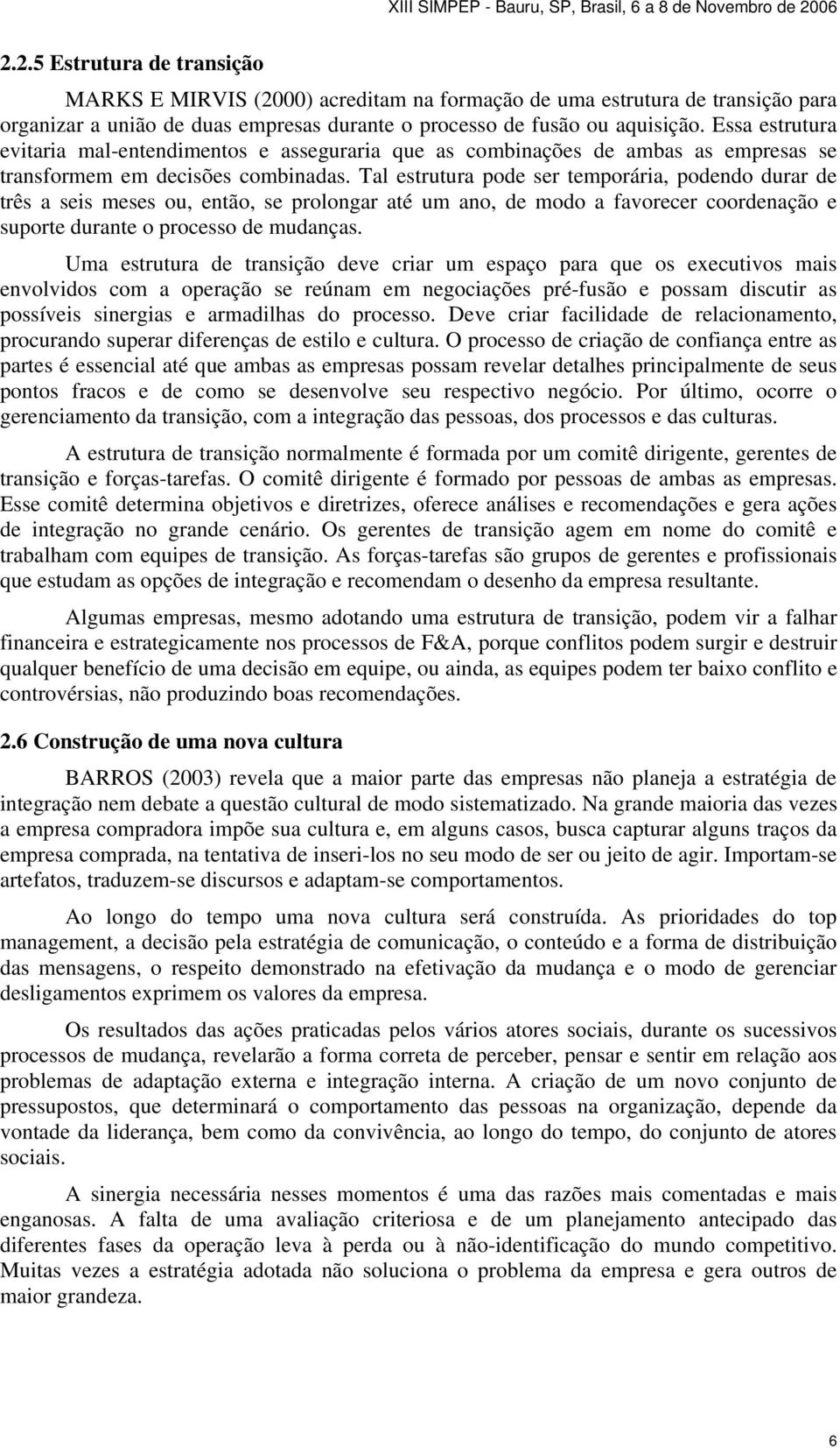 Tal estrutura pode ser temporária, podendo durar de três a seis meses ou, então, se prolongar até um ano, de modo a favorecer coordenação e suporte durante o processo de mudanças.